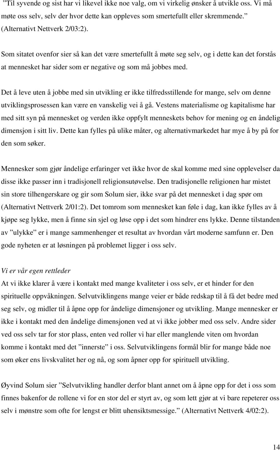 Det å leve uten å jobbe med sin utvikling er ikke tilfredsstillende for mange, selv om denne utviklingsprosessen kan være en vanskelig vei å gå.