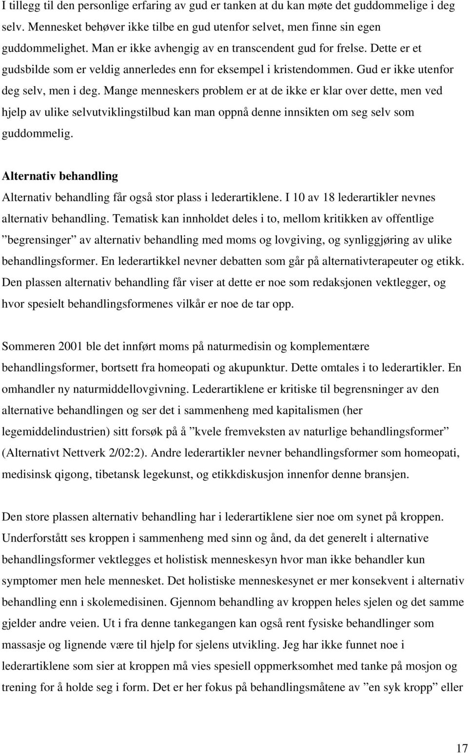 Mange menneskers problem er at de ikke er klar over dette, men ved hjelp av ulike selvutviklingstilbud kan man oppnå denne innsikten om seg selv som guddommelig.