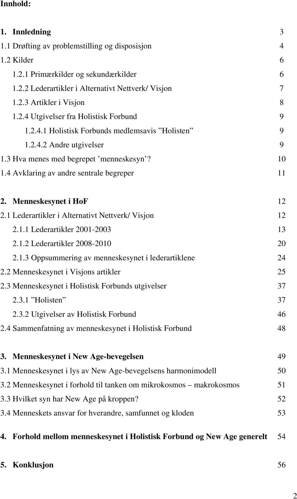 4 Avklaring av andre sentrale begreper 11 2. Menneskesynet i HoF 12 2.1 Lederartikler i Alternativt Nettverk/ Visjon 12 2.1.1 Lederartikler 2001-2003 13 2.1.2 Lederartikler 2008-2010 20 2.1.3 Oppsummering av menneskesynet i lederartiklene 24 2.