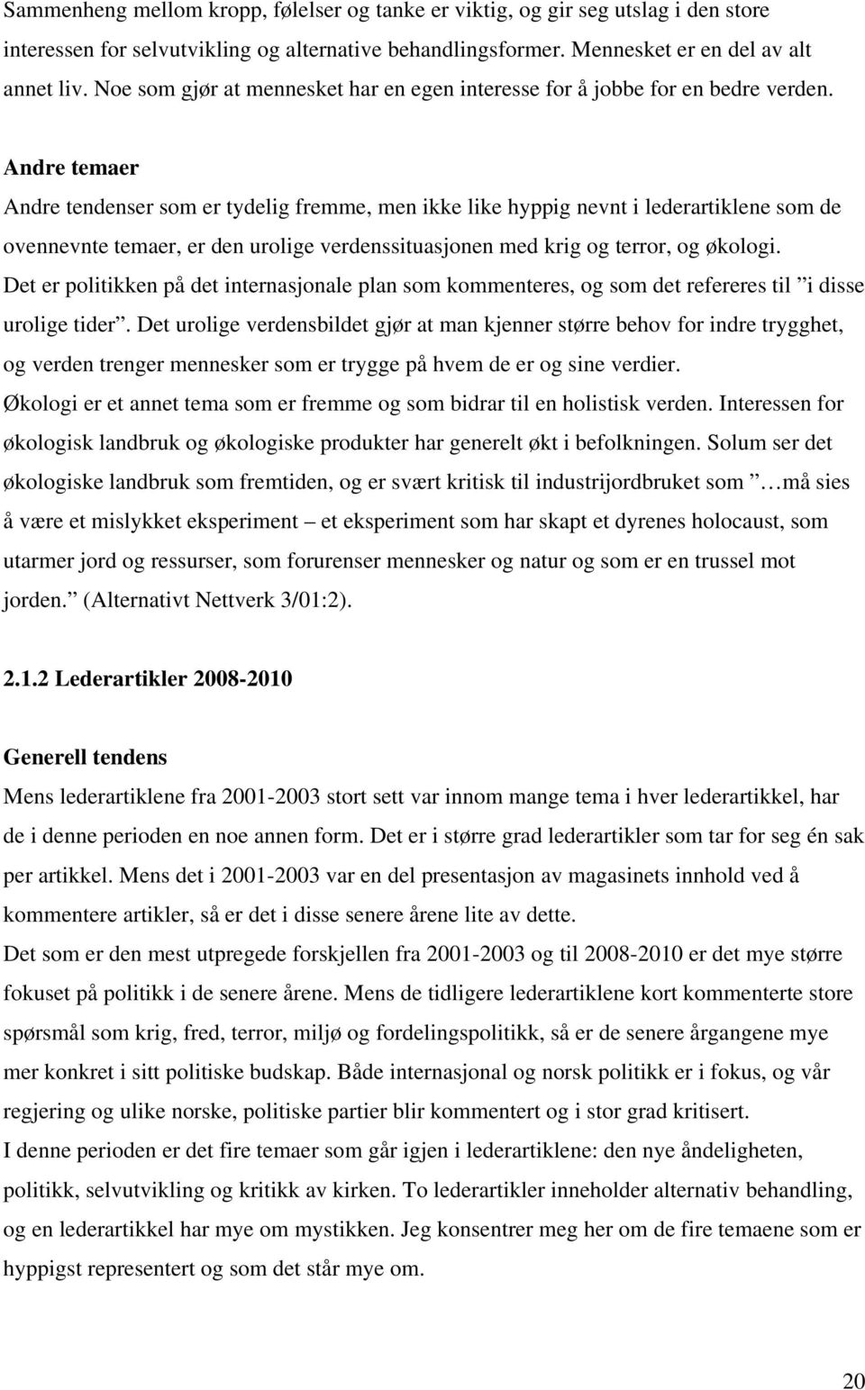 Andre temaer Andre tendenser som er tydelig fremme, men ikke like hyppig nevnt i lederartiklene som de ovennevnte temaer, er den urolige verdenssituasjonen med krig og terror, og økologi.