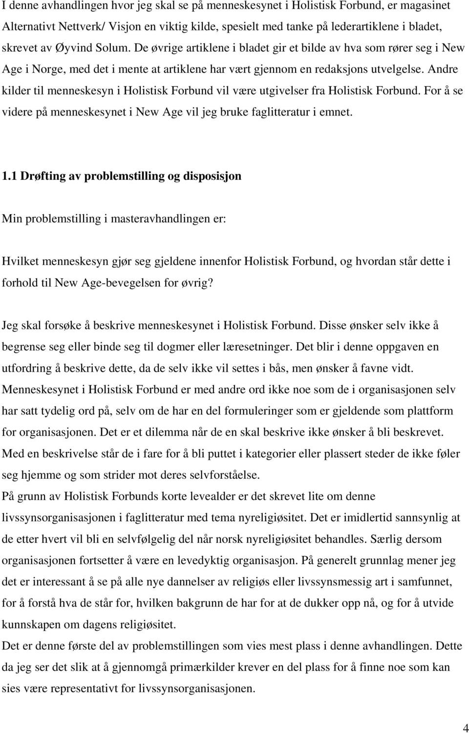 Andre kilder til menneskesyn i Holistisk Forbund vil være utgivelser fra Holistisk Forbund. For å se videre på menneskesynet i New Age vil jeg bruke faglitteratur i emnet. 1.