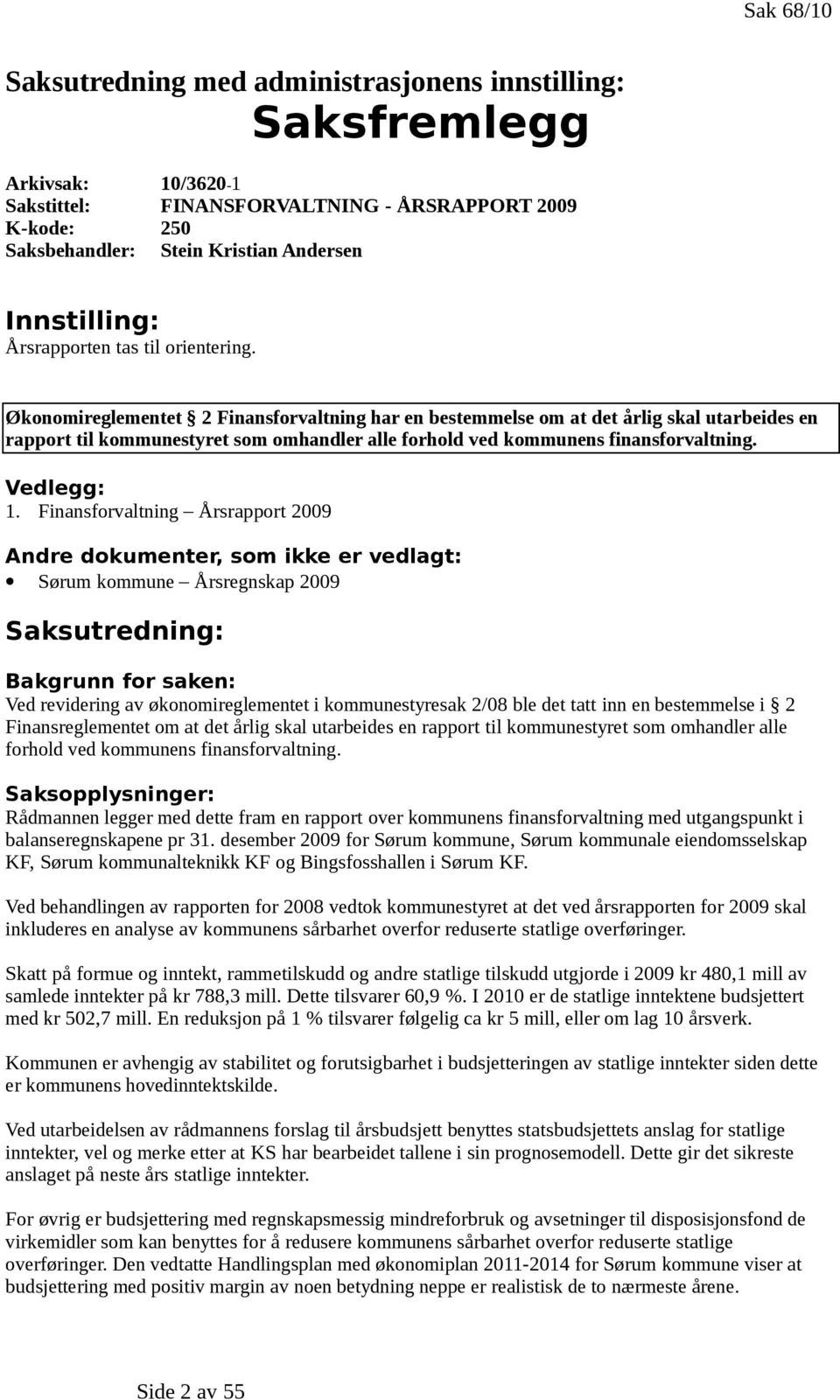 Økonomireglementet 2 Finansforvaltning har en bestemmelse om at det årlig skal utarbeides en rapport til kommunestyret som omhandler alle forhold ved kommunens finansforvaltning. Vedlegg: 1.