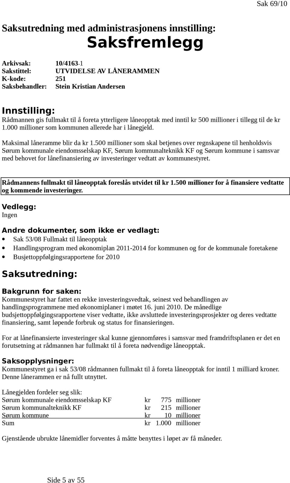 500 millioner som skal betjenes over regnskapene til henholdsvis Sørum kommunale eiendomsselskap KF, Sørum kommunalteknikk KF og Sørum kommune i samsvar med behovet for lånefinansiering av