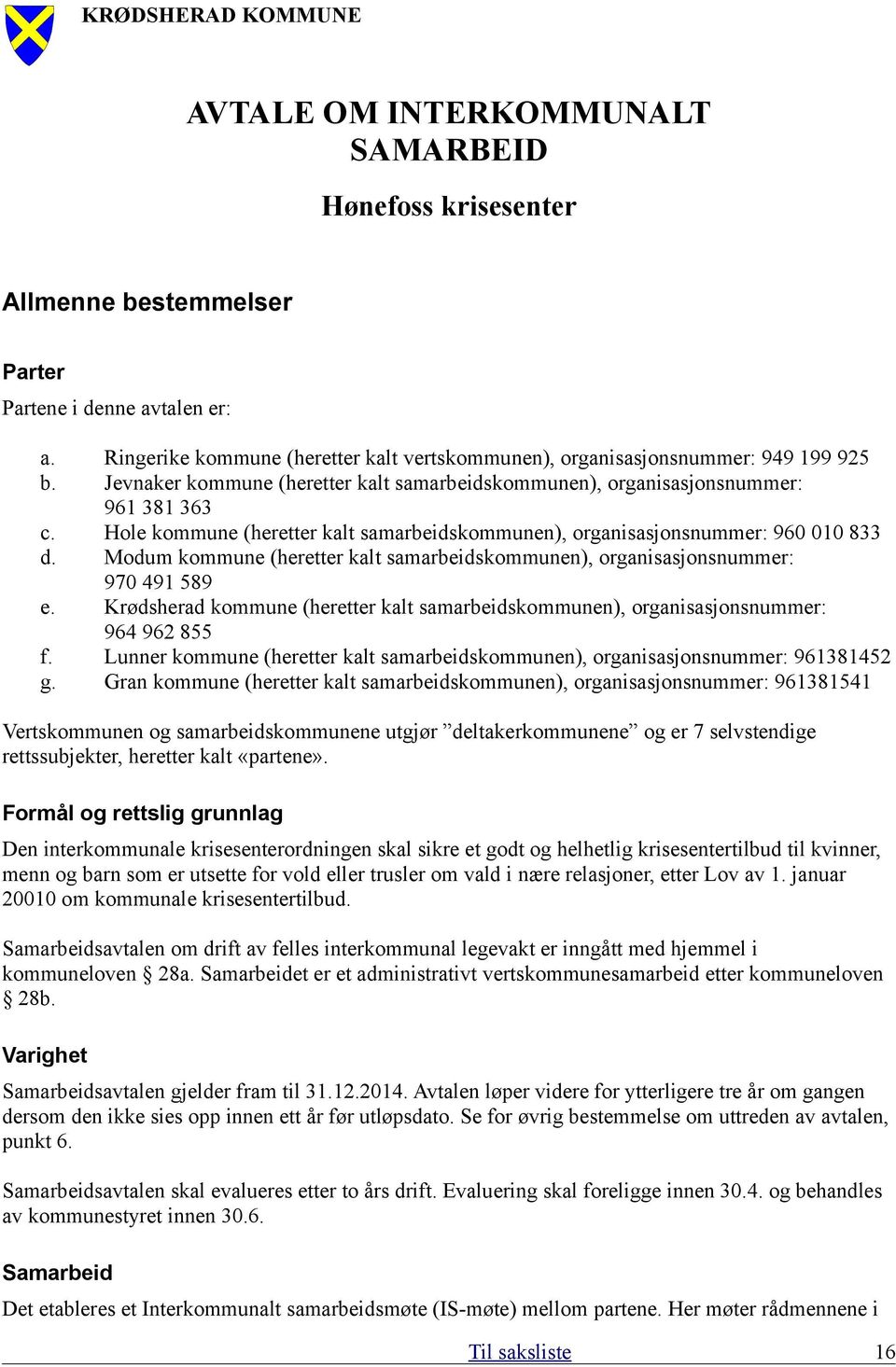 Modum kommune (heretter kalt samarbeidskommunen), organisasjonsnummer: 970 491 589 e. Krødsherad kommune (heretter kalt samarbeidskommunen), organisasjonsnummer: 964 962 855 f.