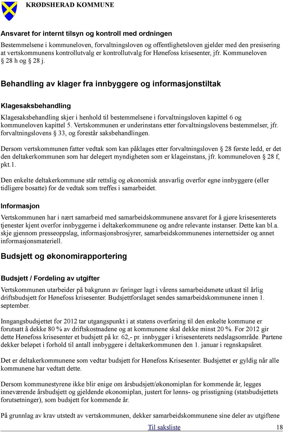 Behandling av klager fra innbyggere og informasjonstiltak Klagesaksbehandling Klagesaksbehandling skjer i henhold til bestemmelsene i forvaltningsloven kapittel 6 og kommuneloven kapittel 5.