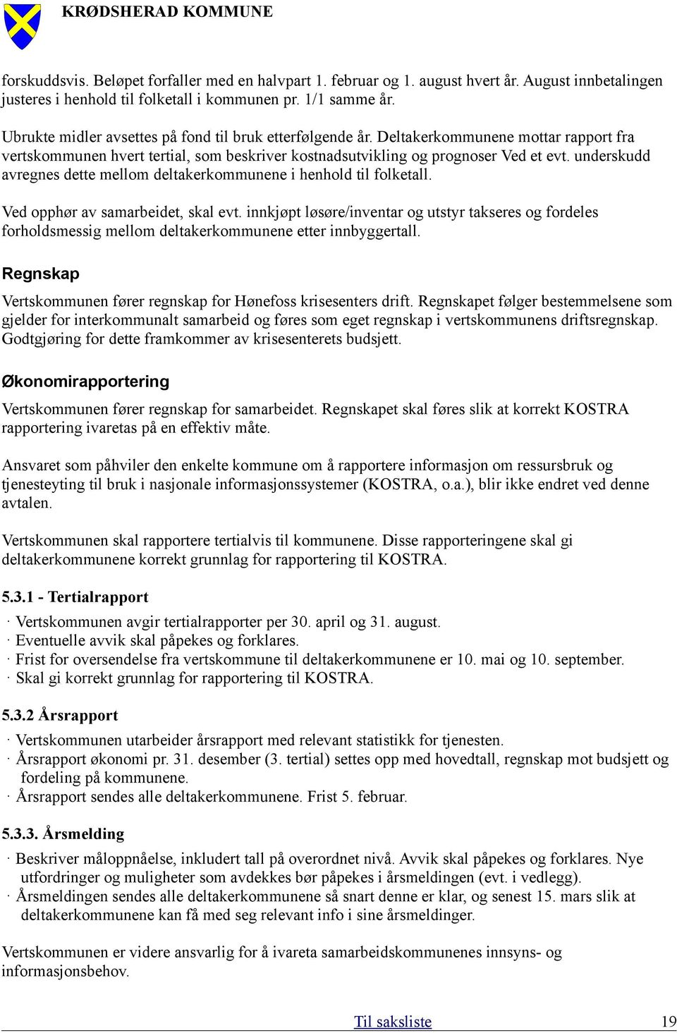 underskudd avregnes dette mellom deltakerkommunene i henhold til folketall. Ved opphør av samarbeidet, skal evt.