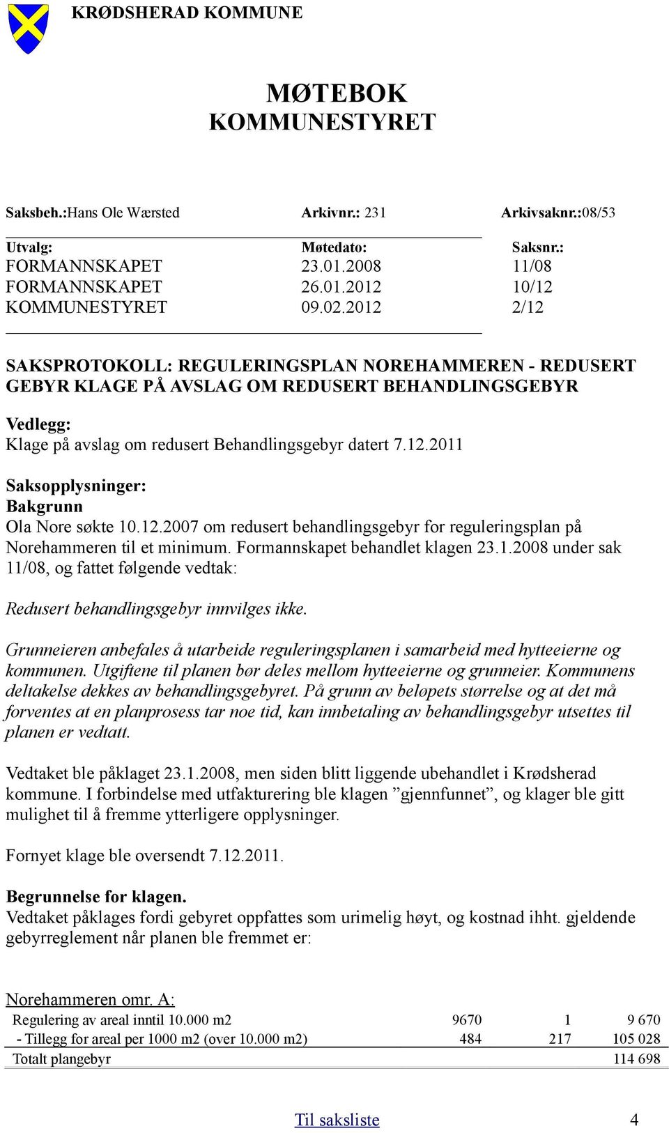 12.2007 om redusert behandlingsgebyr for reguleringsplan på Norehammeren til et minimum. Formannskapet behandlet klagen 23.1.2008 under sak 11/08, og fattet følgende vedtak: Redusert behandlingsgebyr innvilges ikke.