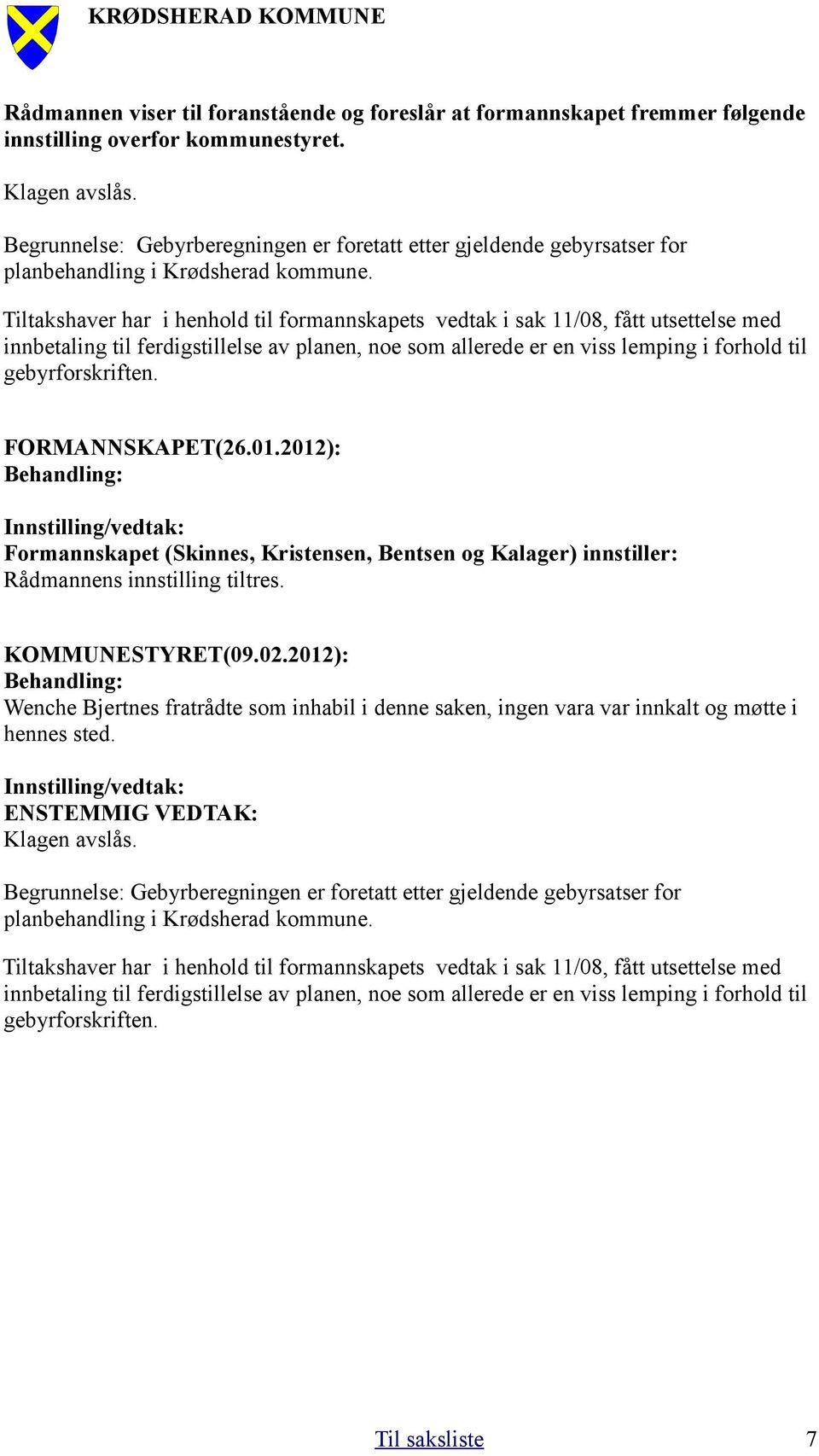 Tiltakshaver har i henhold til formannskapets vedtak i sak 11/08, fått utsettelse med innbetaling til ferdigstillelse av planen, noe som allerede er en viss lemping i forhold til gebyrforskriften.