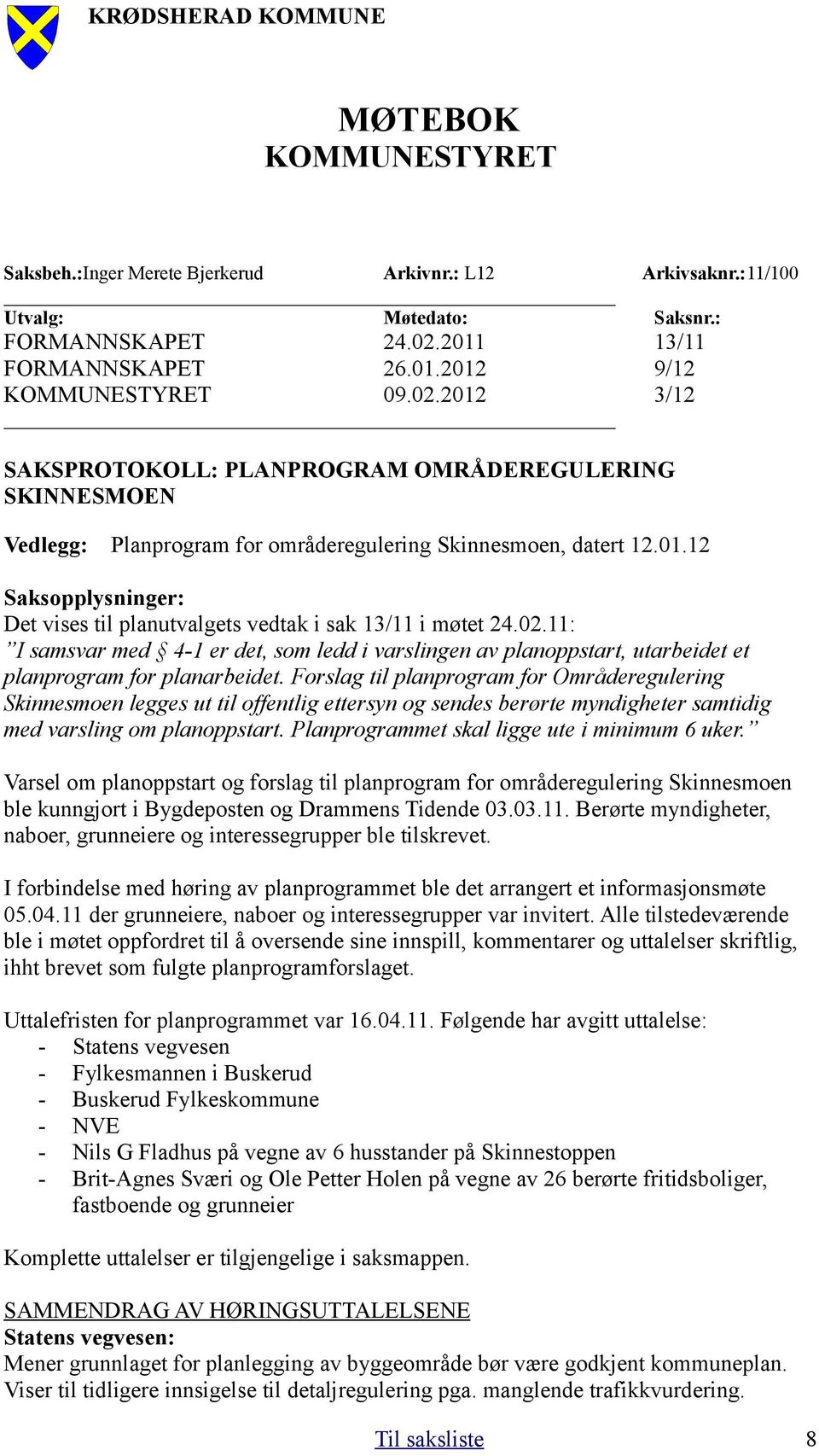 02.11: I samsvar med 4-1 er det, som ledd i varslingen av planoppstart, utarbeidet et planprogram for planarbeidet.