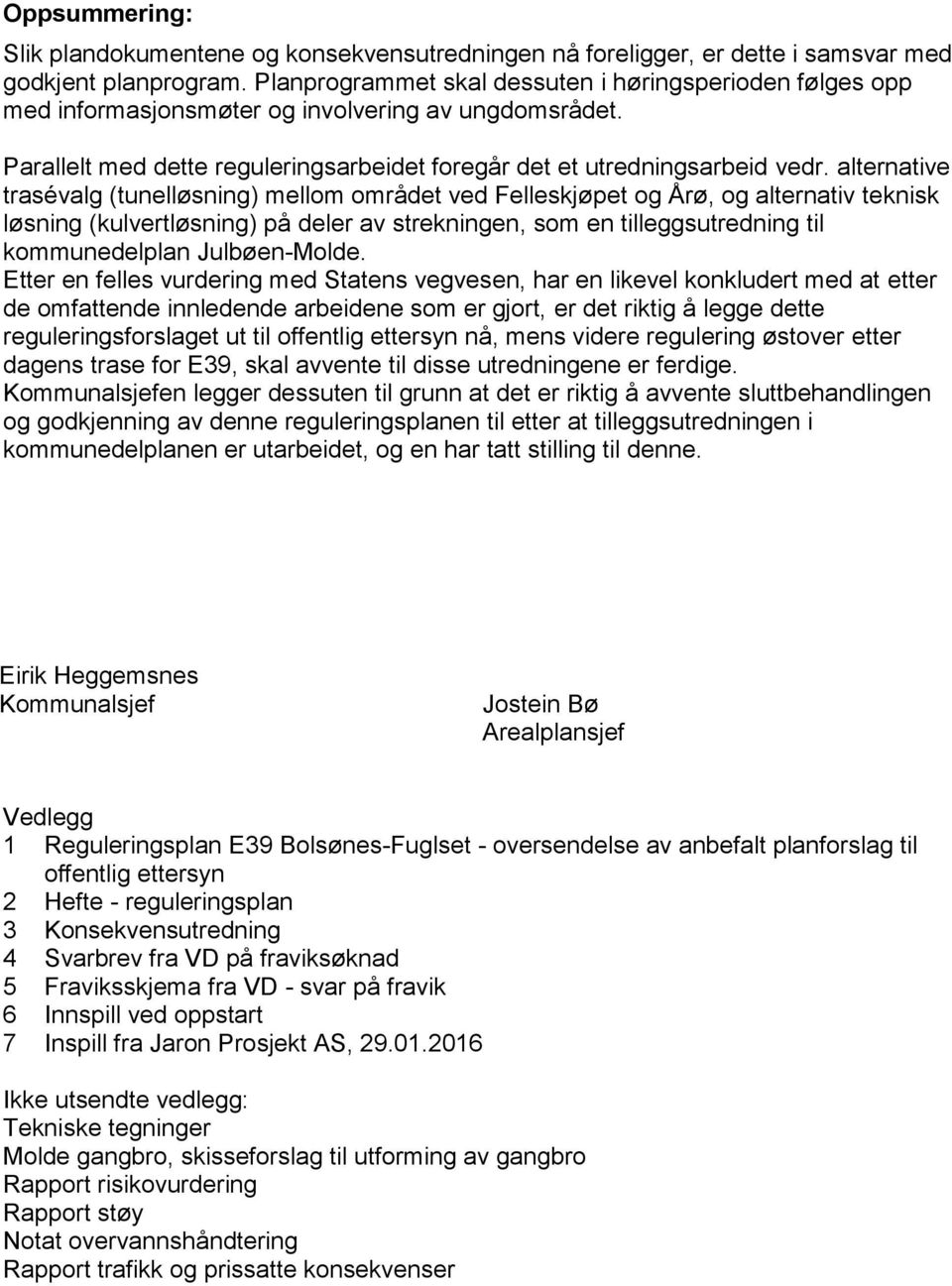 alternative trasévalg (tunelløsning) mellom området ved Felleskjøpet og Årø, og alternativ teknisk løsning (kulvertløsning) på deler av strekningen, som en tilleggsutredning til kommunedelplan