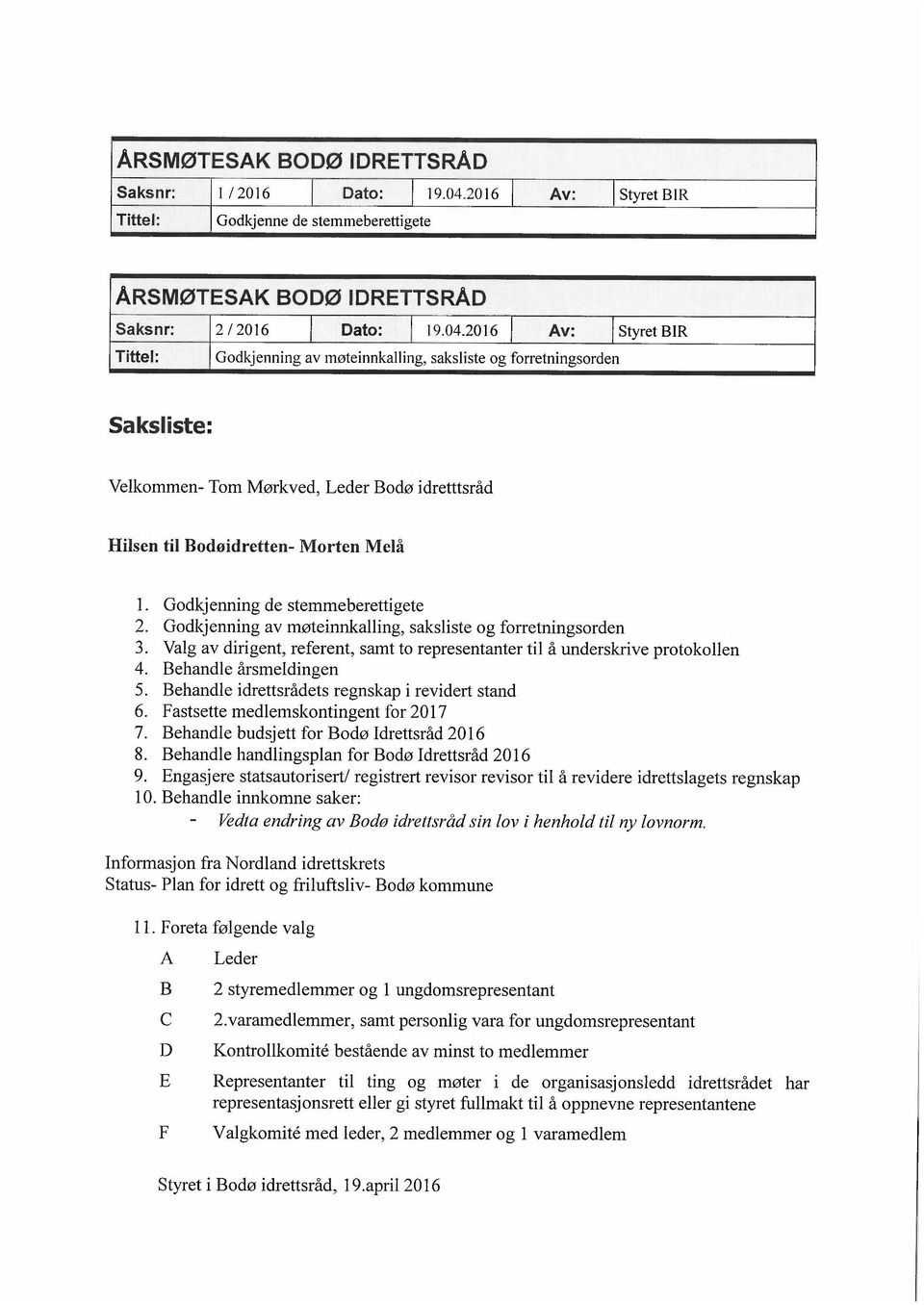 2016 Av: Styret BIR Tittel: Godkjenning av møteinnkalling, saksliste og forretningsorden Saksliste: Velkommen- Tom Mørkved, Leder Bodø idretttsråd Hilsen til Bodøidretten- Morten Melå 1.