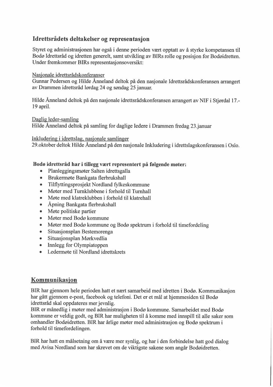 Under fremkommer BIRs representasjonsoversikt: Nasjonale idrettsrådskonferanser Gunnar Pedersen og Hilde Ånneland deltok på den nasjonale Idrettsrådskonferansen arrangert av Drammen idrettsråd lørdag