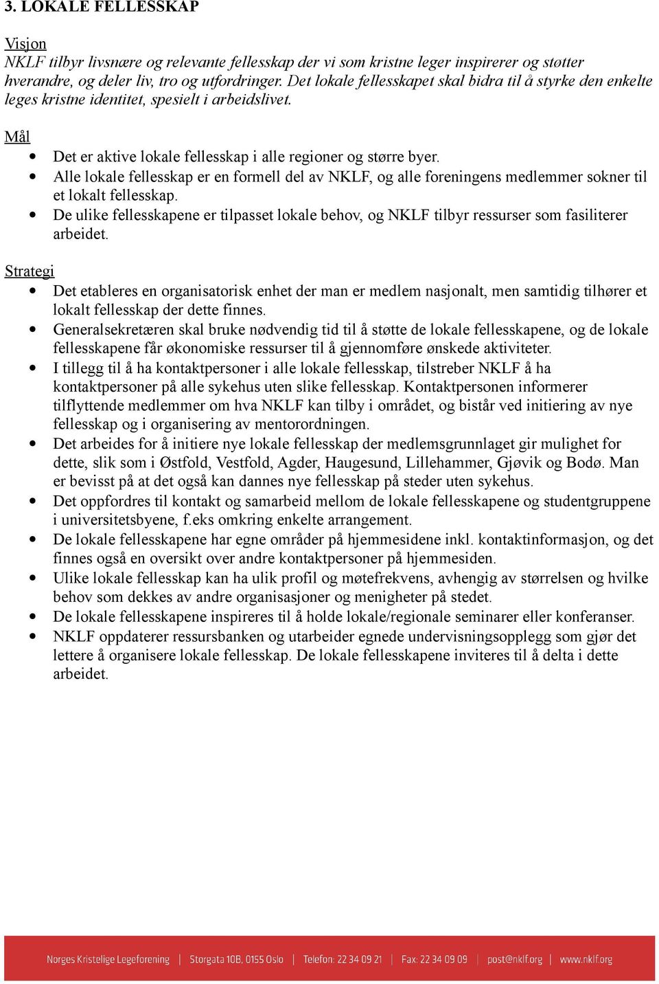 Alle lokale fellesskap er en formell del av NKLF, og alle foreningens medlemmer sokner til et lokalt fellesskap.