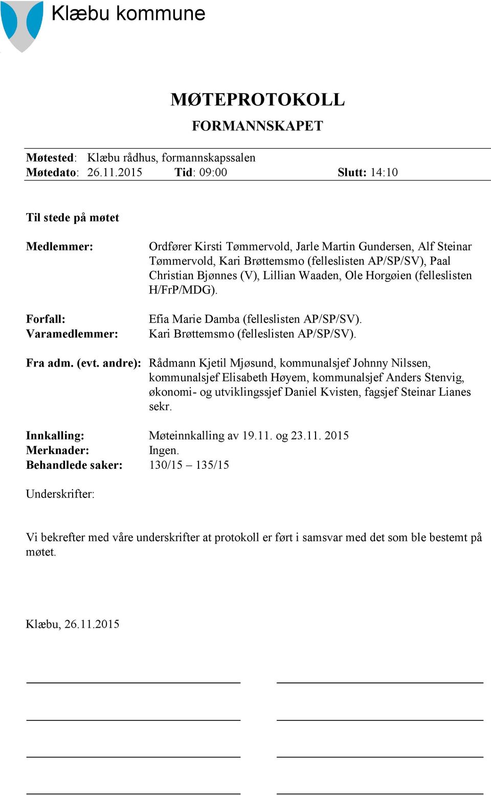 Paal Christian Bjønnes (V), Lillian Waaden, Ole Horgøien (felleslisten H/FrP/MDG). Efia Marie Damba (felleslisten AP/SP/SV). Kari Brøttemsmo (felleslisten AP/SP/SV). Fra adm. (evt.