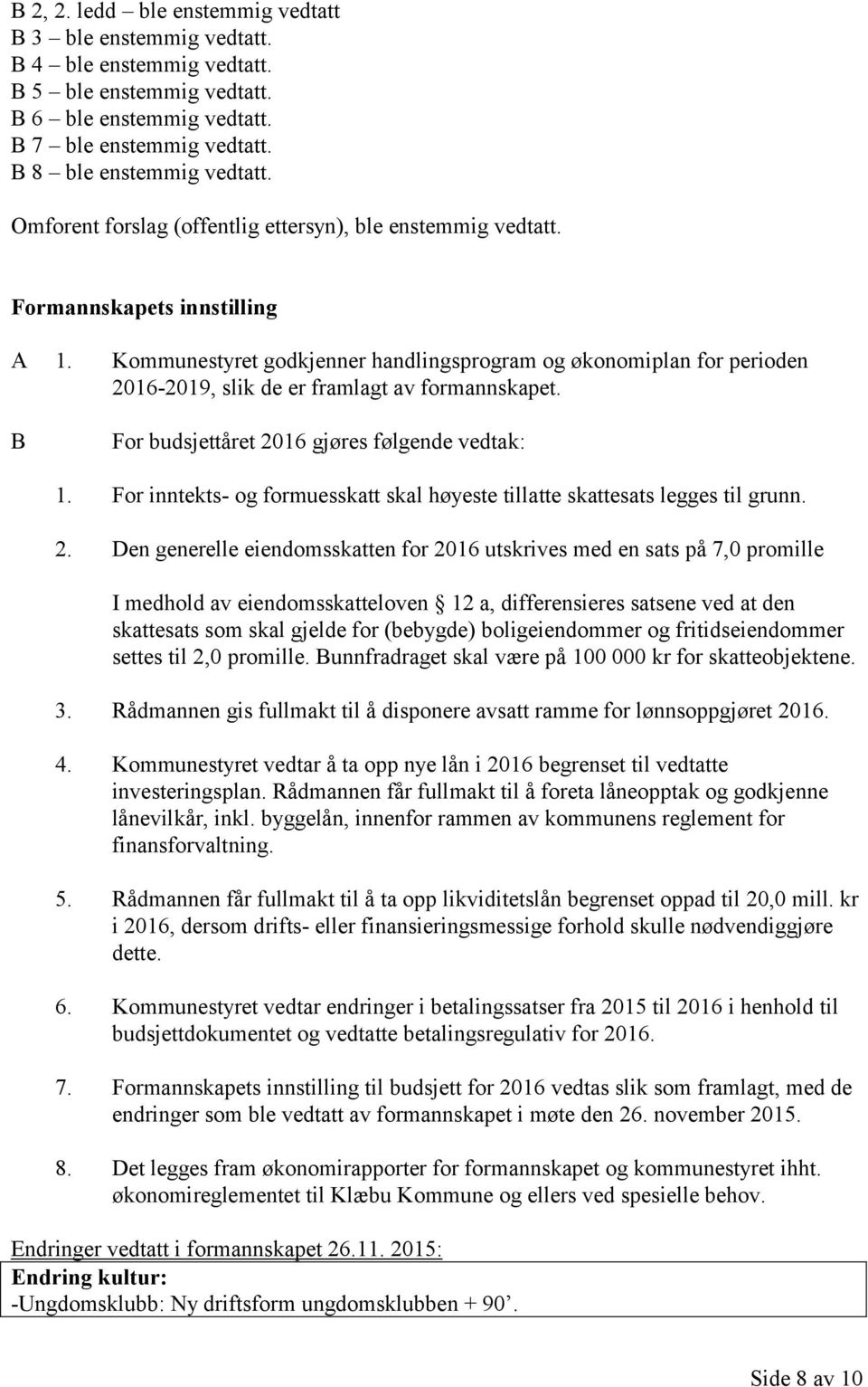 Kommunestyret godkjenner handlingsprogram og økonomiplan for perioden 2016-2019, slik de er framlagt av formannskapet. B For budsjettåret 2016 gjøres følgende vedtak: 1.