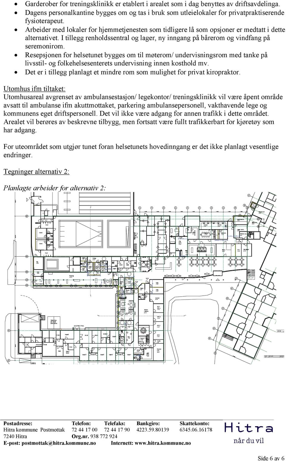 Arbeider med lokaler for hjemmetjenesten som tidligere lå som opsjoner er medtatt i dette alternativet. I tillegg renholdssentral og lager, ny inngang på bårerom og vindfang på seremonirom.