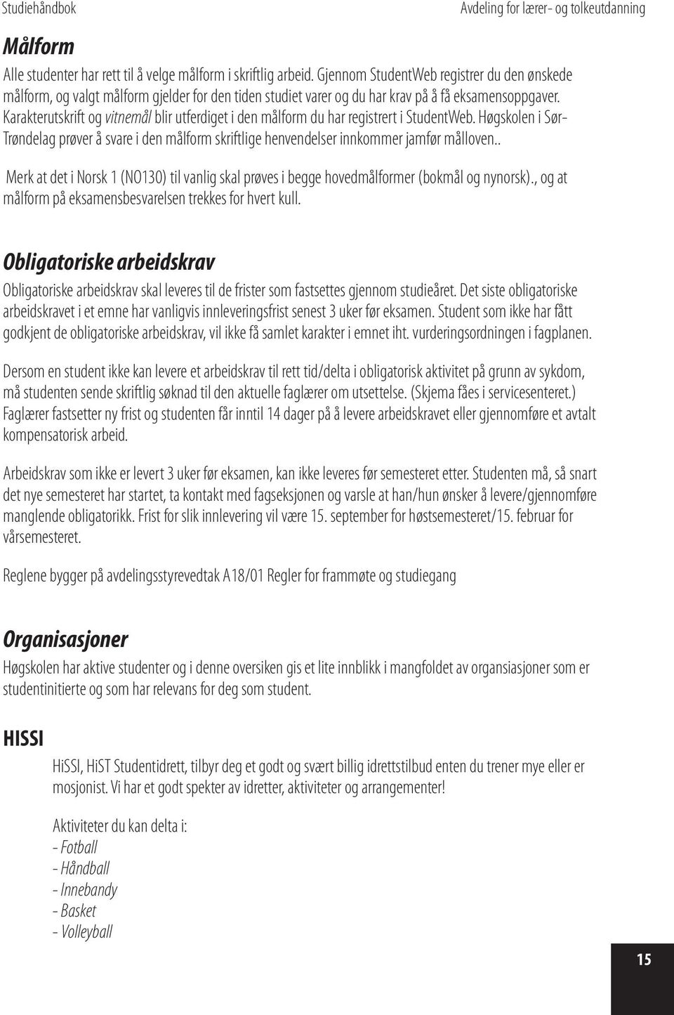 Karakterutskrift og vitnemål blir utferdiget i den målform du har registrert i StudentWeb. Høgskolen i Sør- Trøndelag prøver å svare i den målform skriftlige henvendelser innkommer jamfør målloven.