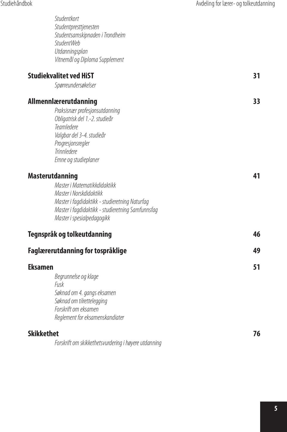 studieår Progresjonsregler Trinnledere Emne og studieplaner Masterutdanning Master i Matematikkdidaktikk Master i Norskdidaktikk Master i fagdidaktikk - studieretning Naturfag Master i fagdidaktikk -