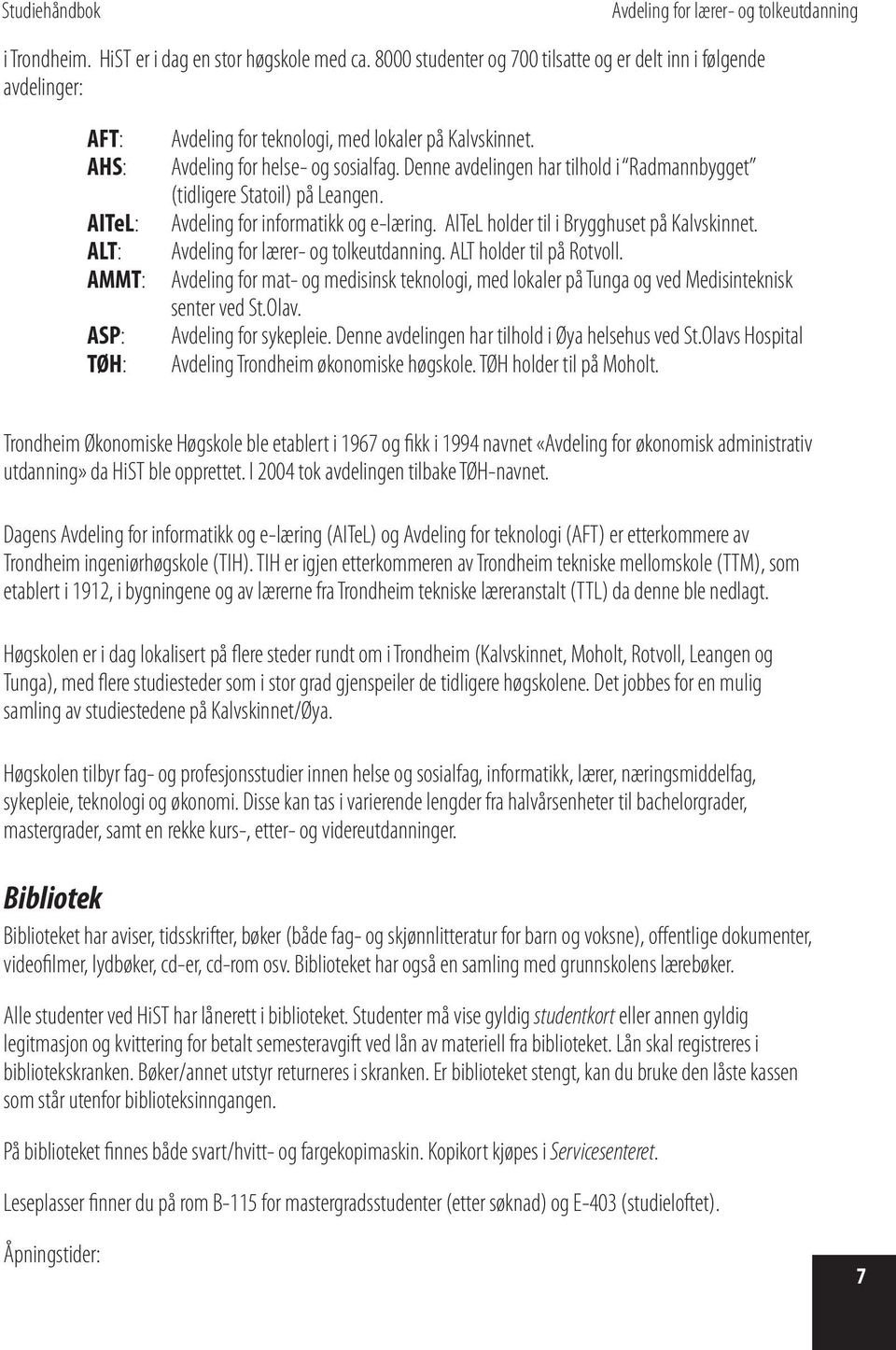 AITeL holder til i Brygghuset på Kalvskinnet. ALT:. ALT holder til på Rotvoll. AMMT: Avdeling for mat- og medisinsk teknologi, med lokaler på Tunga og ved Medisinteknisk senter ved St.Olav.