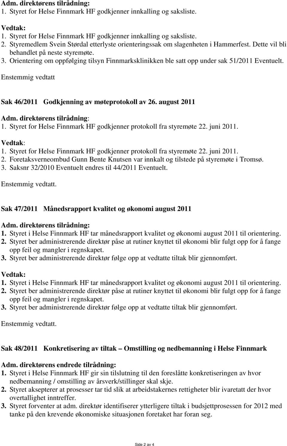 Orientering om oppfølging tilsyn Finnmarksklinikken ble satt opp under sak 51/2011 Eventuelt. Enstemmig vedtatt Sak 46/2011 Godkjenning av møteprotokoll av 26. august 2011 Adm.