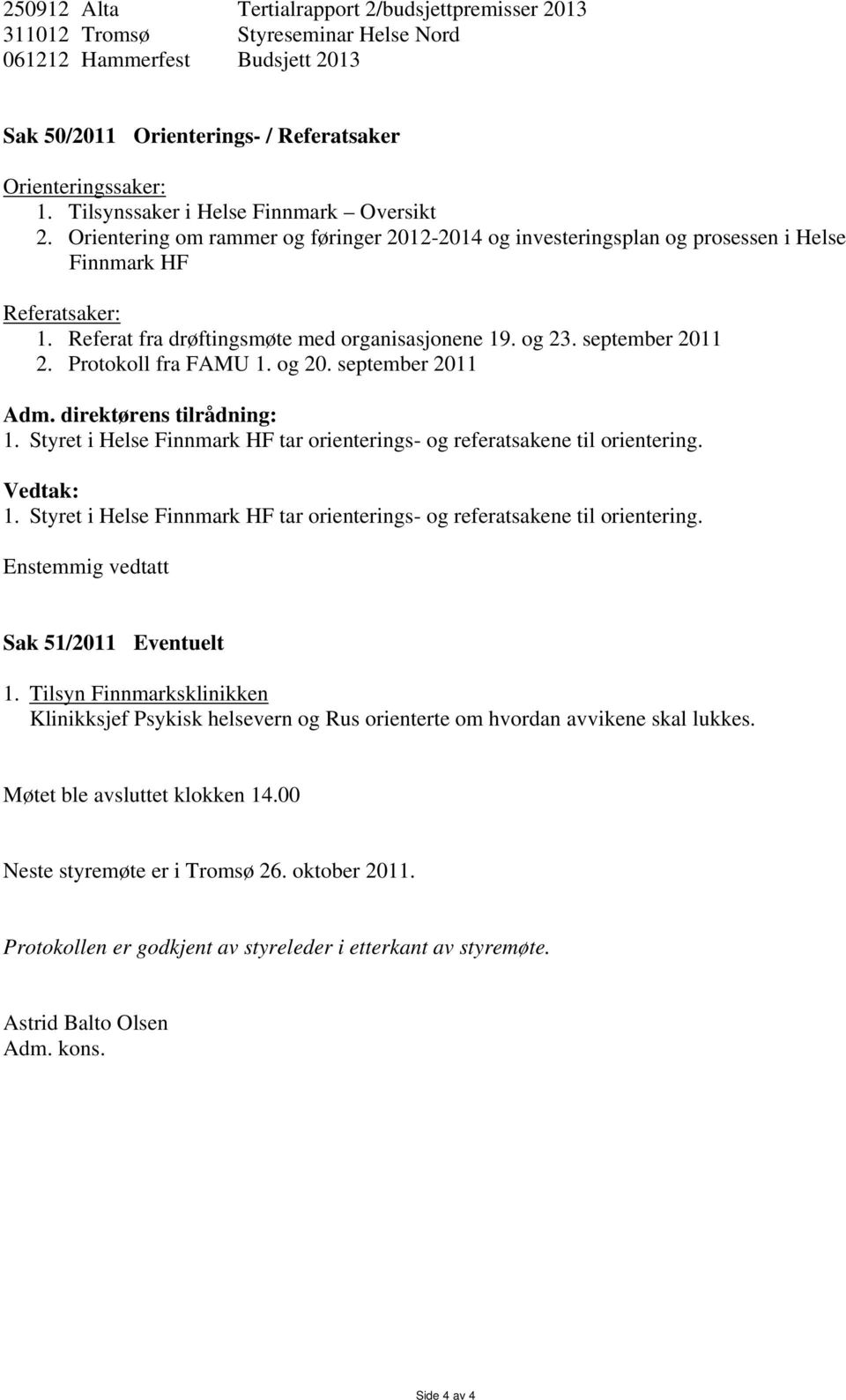 Referat fra drøftingsmøte med organisasjonene 19. og 23. september 2011 2. Protokoll fra FAMU 1. og 20. september 2011 Adm. direktørens tilrådning: 1.