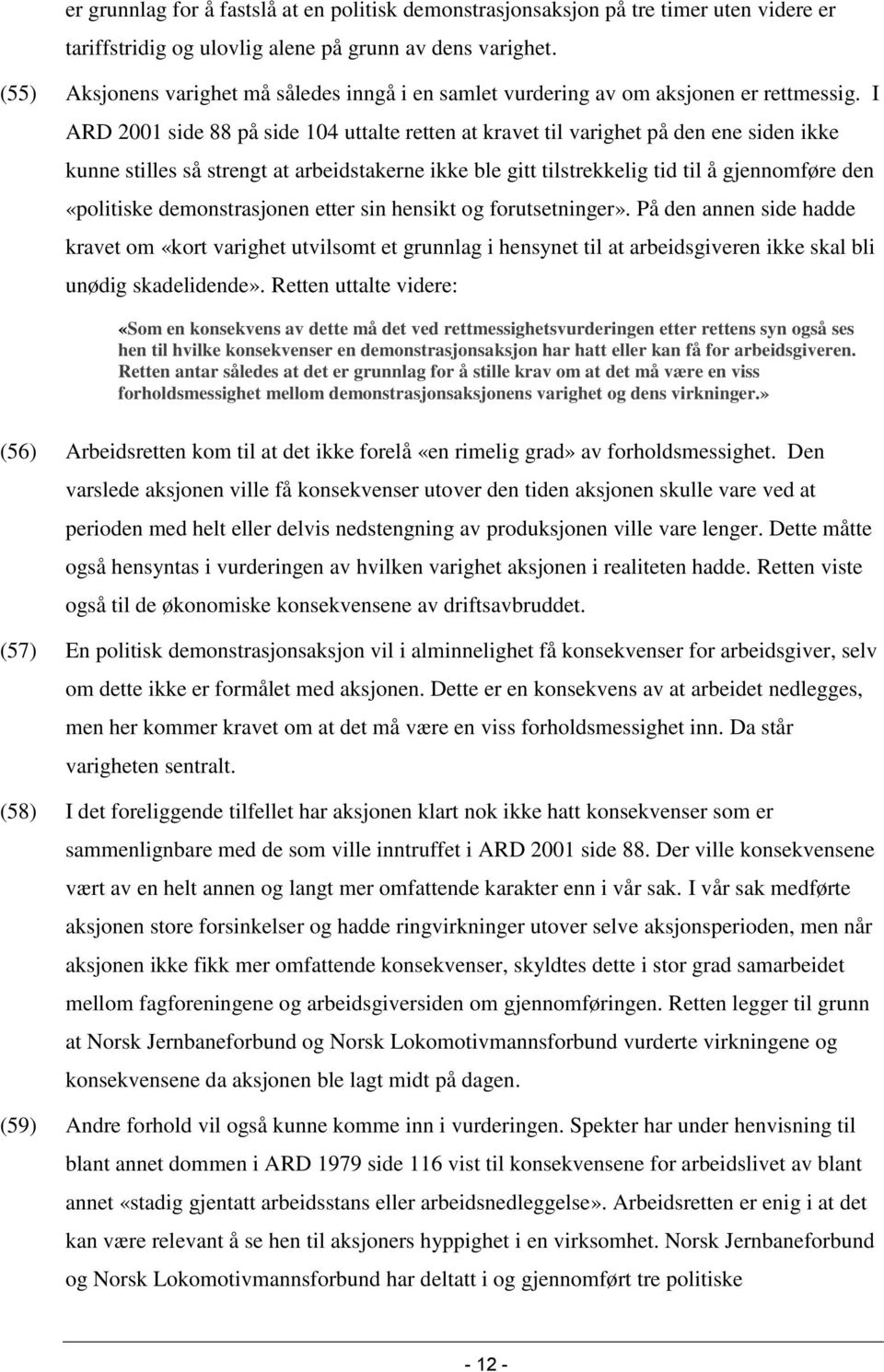 I ARD 2001 side 88 på side 104 uttalte retten at kravet til varighet på den ene siden ikke kunne stilles så strengt at arbeidstakerne ikke ble gitt tilstrekkelig tid til å gjennomføre den «politiske