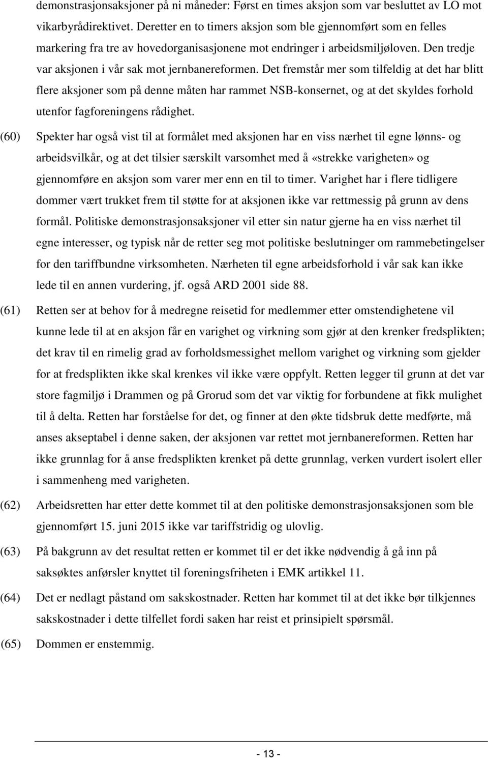 Det fremstår mer som tilfeldig at det har blitt flere aksjoner som på denne måten har rammet NSB-konsernet, og at det skyldes forhold utenfor fagforeningens rådighet.