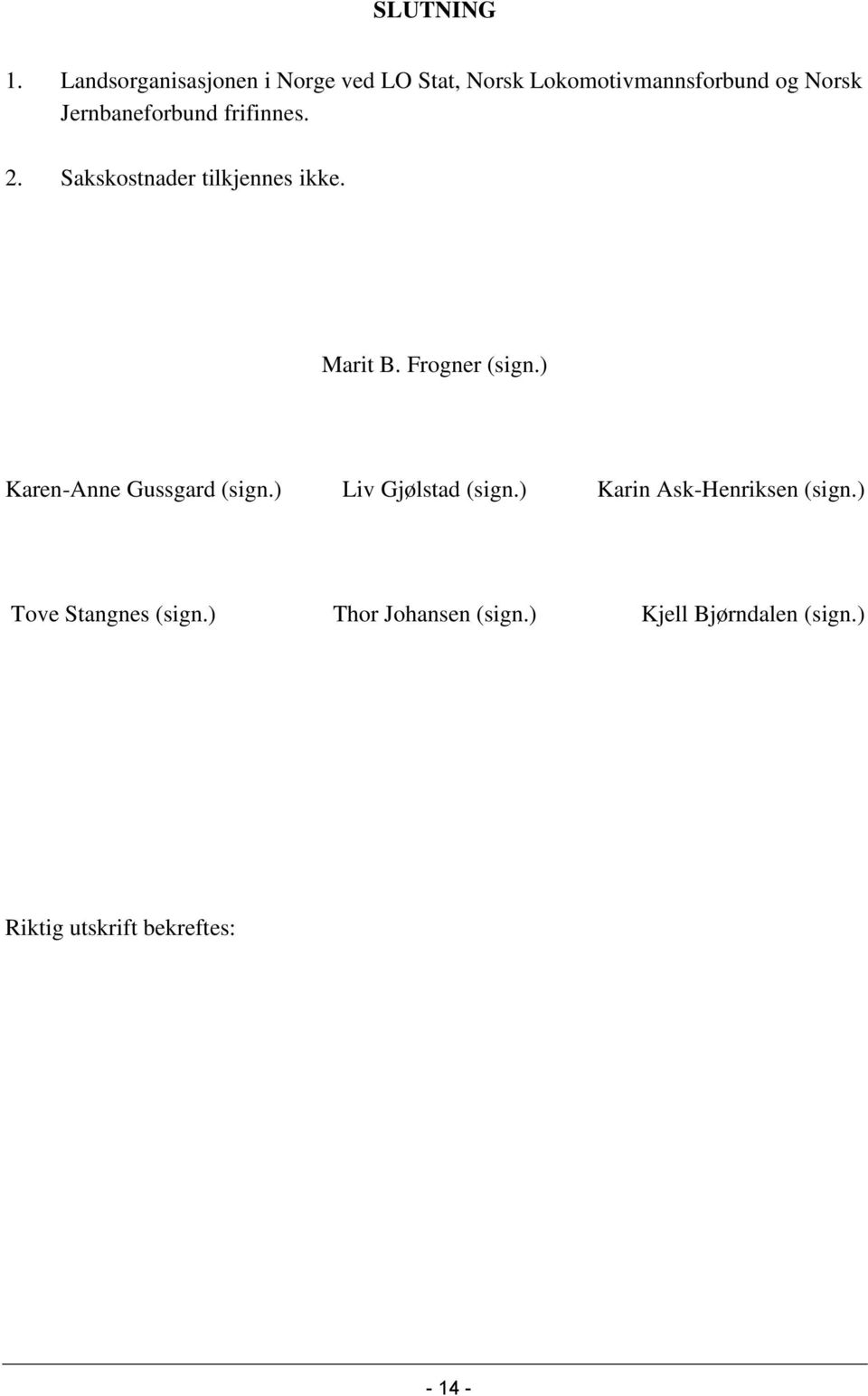 Jernbaneforbund frifinnes. 2. Sakskostnader tilkjennes ikke. Marit B. Frogner (sign.