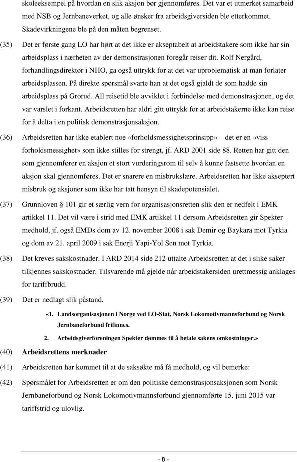 (35) Det er første gang LO har hørt at det ikke er akseptabelt at arbeidstakere som ikke har sin arbeidsplass i nærheten av der demonstrasjonen foregår reiser dit.