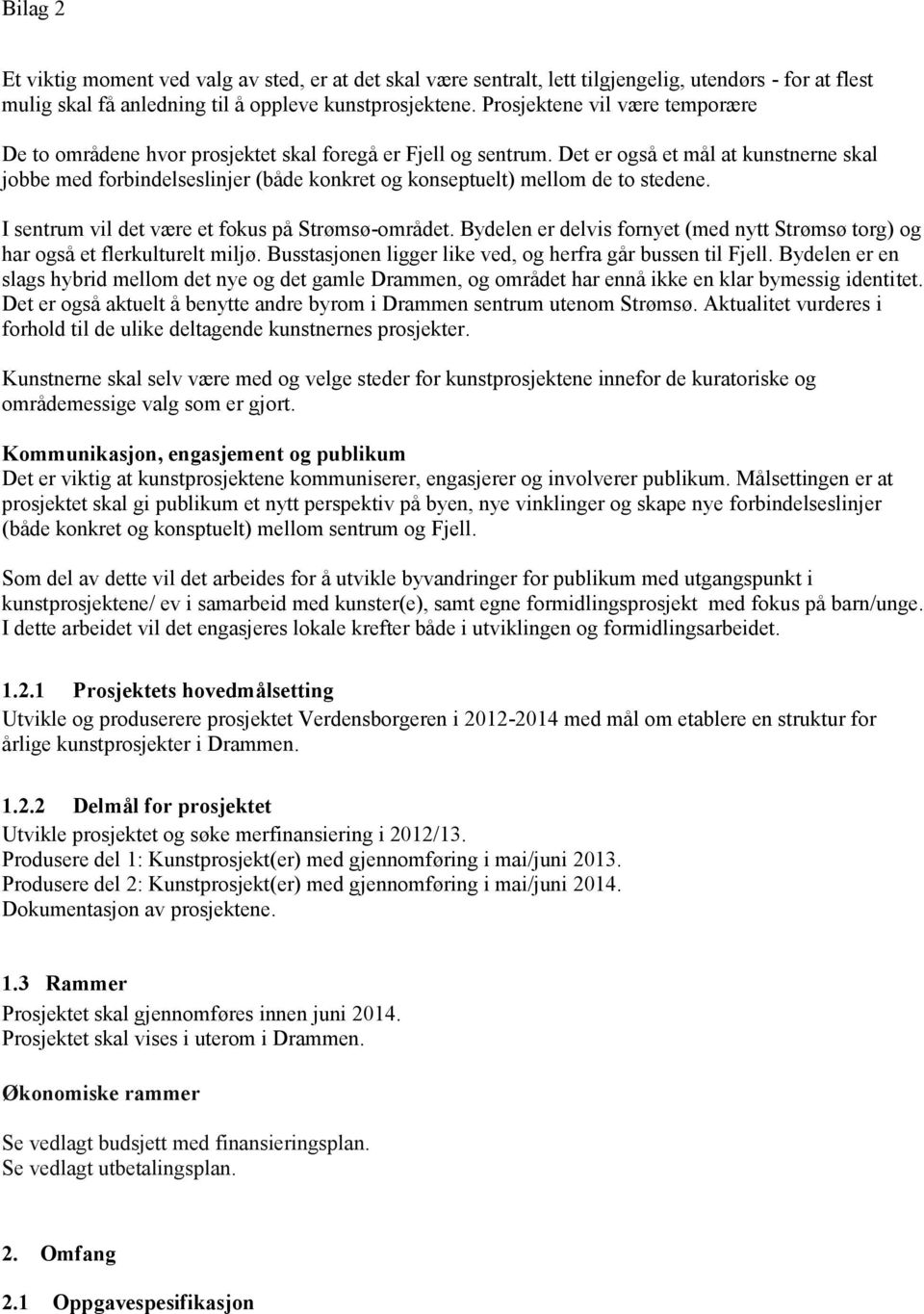 Det er også et mål at kunstnerne skal jobbe med forbindelseslinjer (både konkret og konseptuelt) mellom de to stedene. I sentrum vil det være et fokus på Strømsø-området.