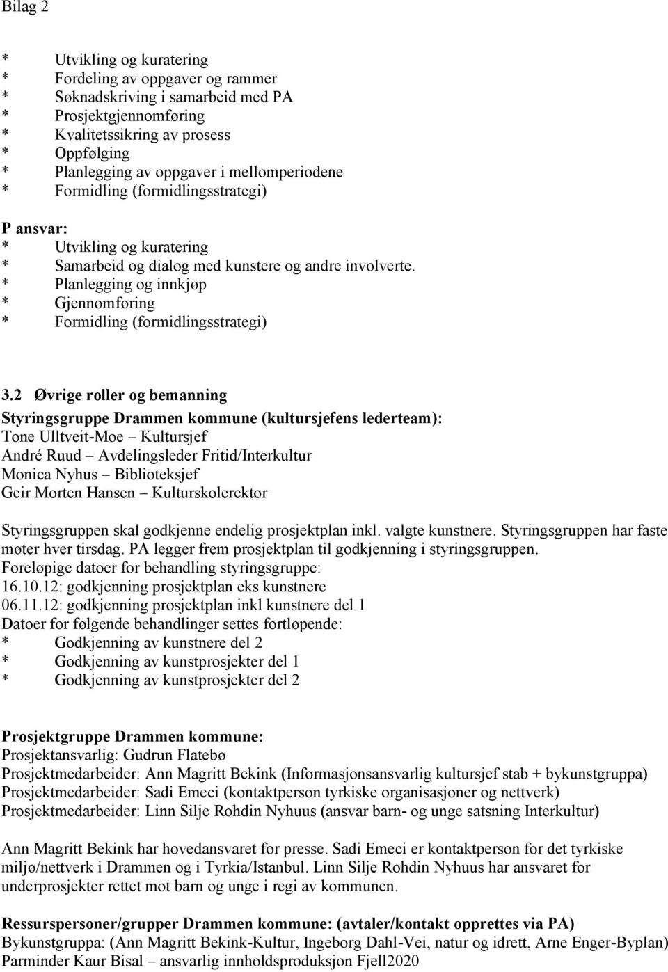 * Planlegging og innkjøp * Gjennomføring * Formidling (formidlingsstrategi) 3.