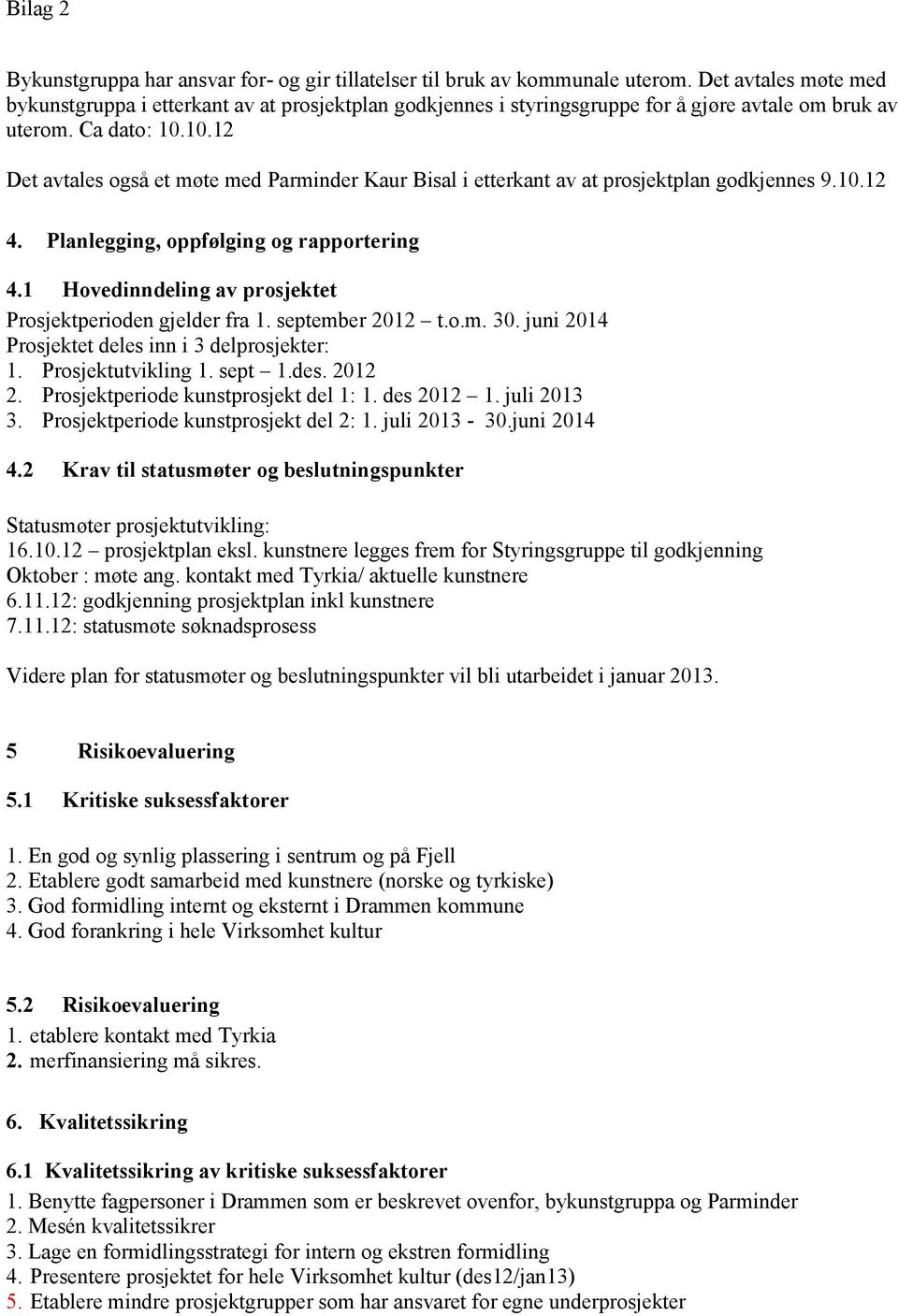 10.12 Det avtales også et møte med Parminder Kaur Bisal i etterkant av at prosjektplan godkjennes 9.10.12 4. Planlegging, oppfølging og rapportering 4.