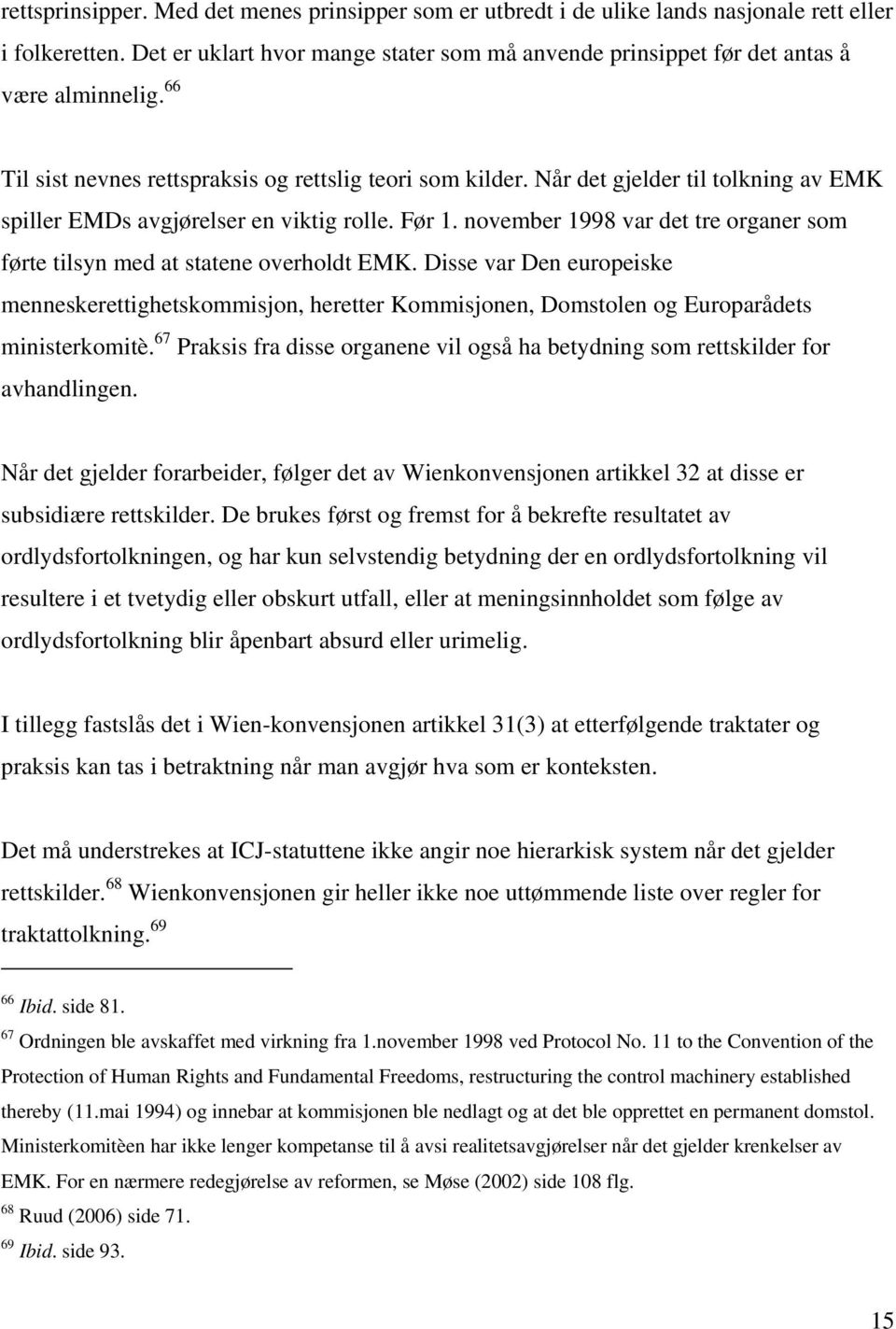 november 1998 var det tre organer som førte tilsyn med at statene overholdt EMK. Disse var Den europeiske menneskerettighetskommisjon, heretter Kommisjonen, Domstolen og Europarådets ministerkomitè.