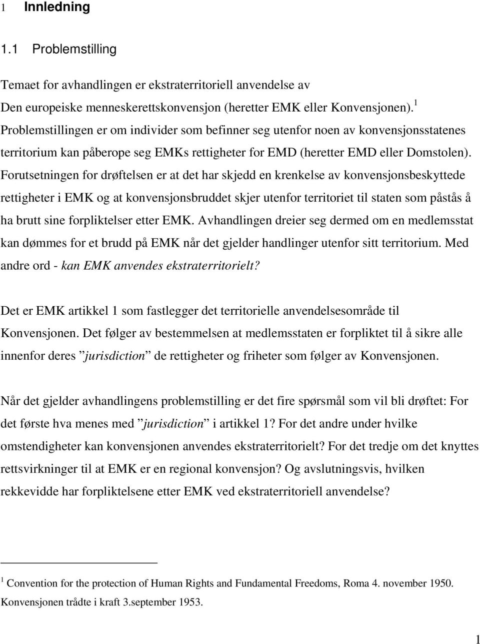 Forutsetningen for drøftelsen er at det har skjedd en krenkelse av konvensjonsbeskyttede rettigheter i EMK og at konvensjonsbruddet skjer utenfor territoriet til staten som påstås å ha brutt sine