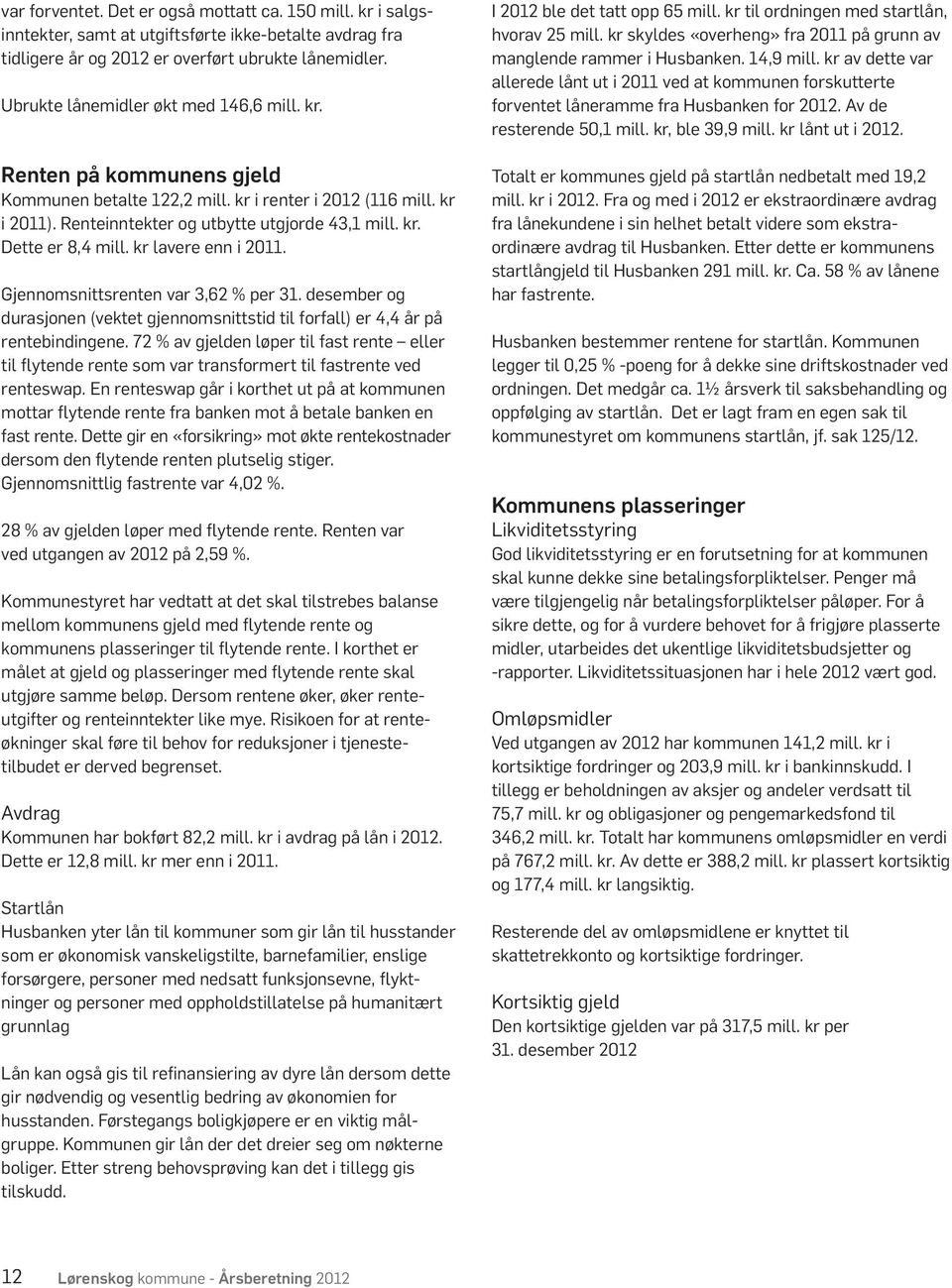 kr lavere enn i 2011. Gjennomsnittsrenten var 3,62 % per 31. desember og durasjonen (vektet gjennomsnittstid til forfall) er 4,4 år på rentebindingene.