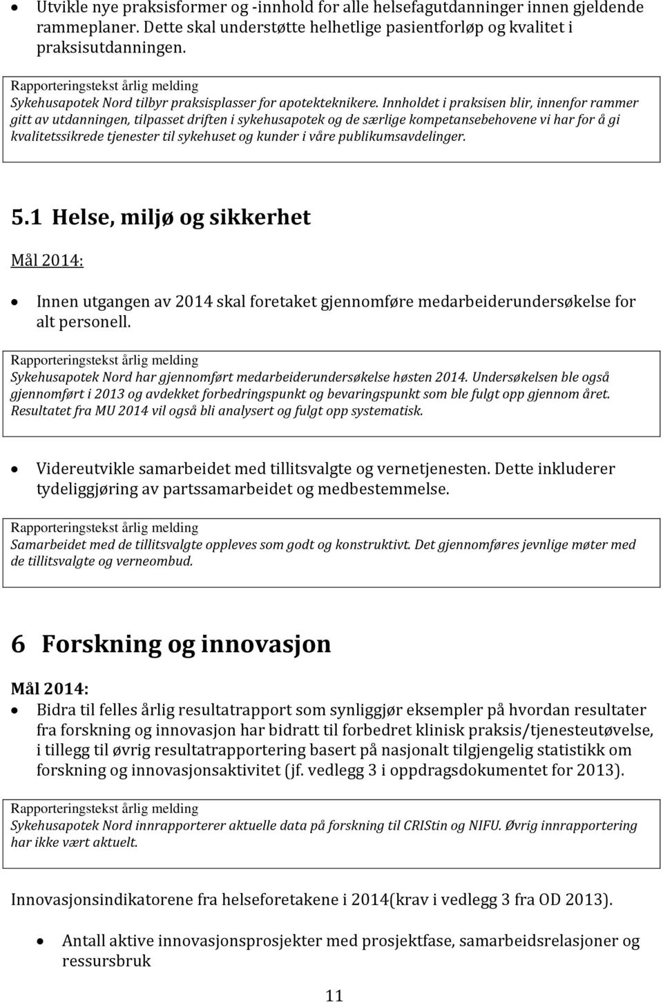 Innholdet i praksisen blir, innenfor rammer gitt av utdanningen, tilpasset driften i sykehusapotek og de særlige kompetansebehovene vi har for å gi kvalitetssikrede tjenester til sykehuset og kunder