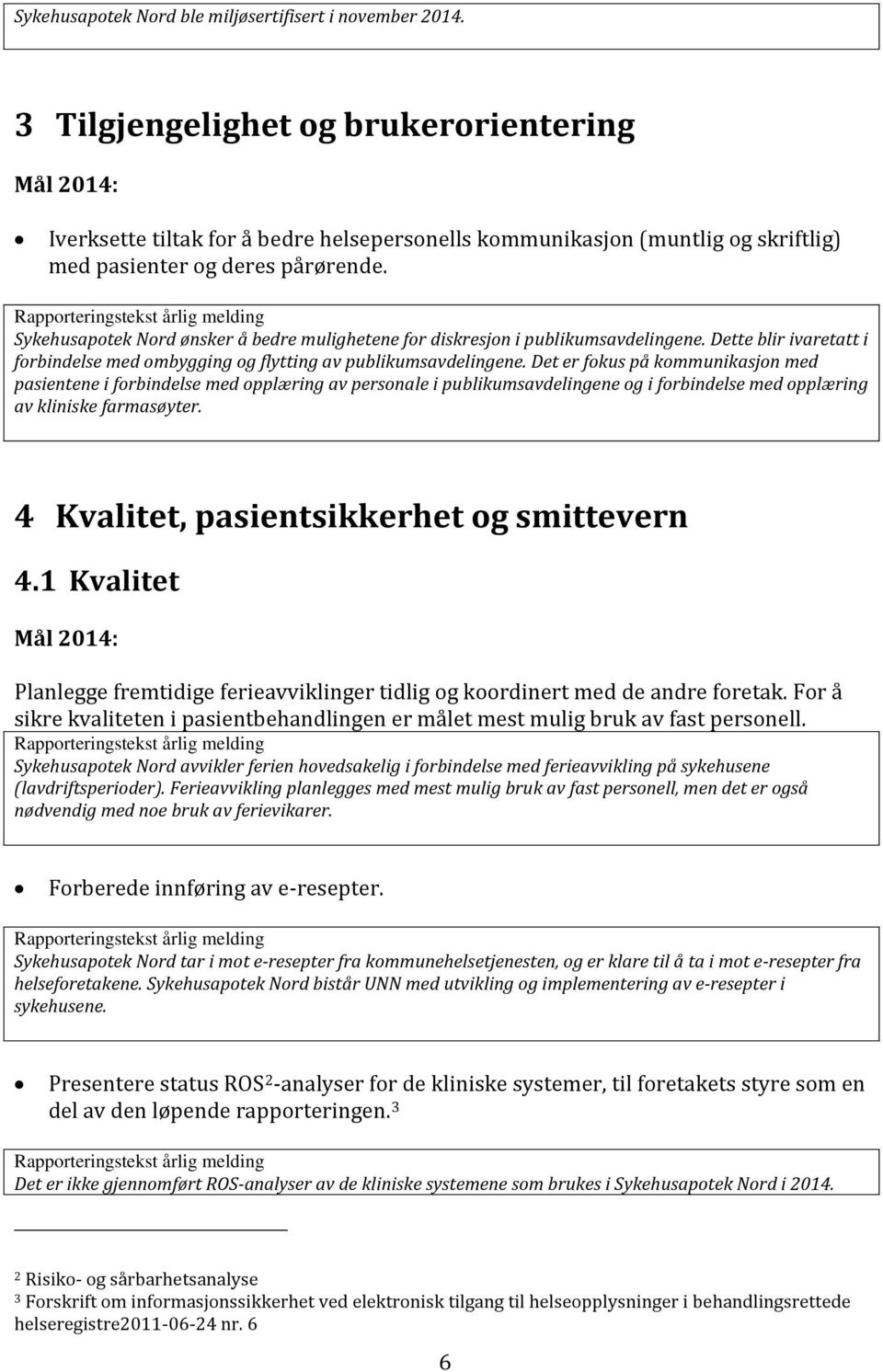 Sykehusapotek Nord ønsker å bedre mulighetene for diskresjon i publikumsavdelingene. Dette blir ivaretatt i forbindelse med ombygging og flytting av publikumsavdelingene.