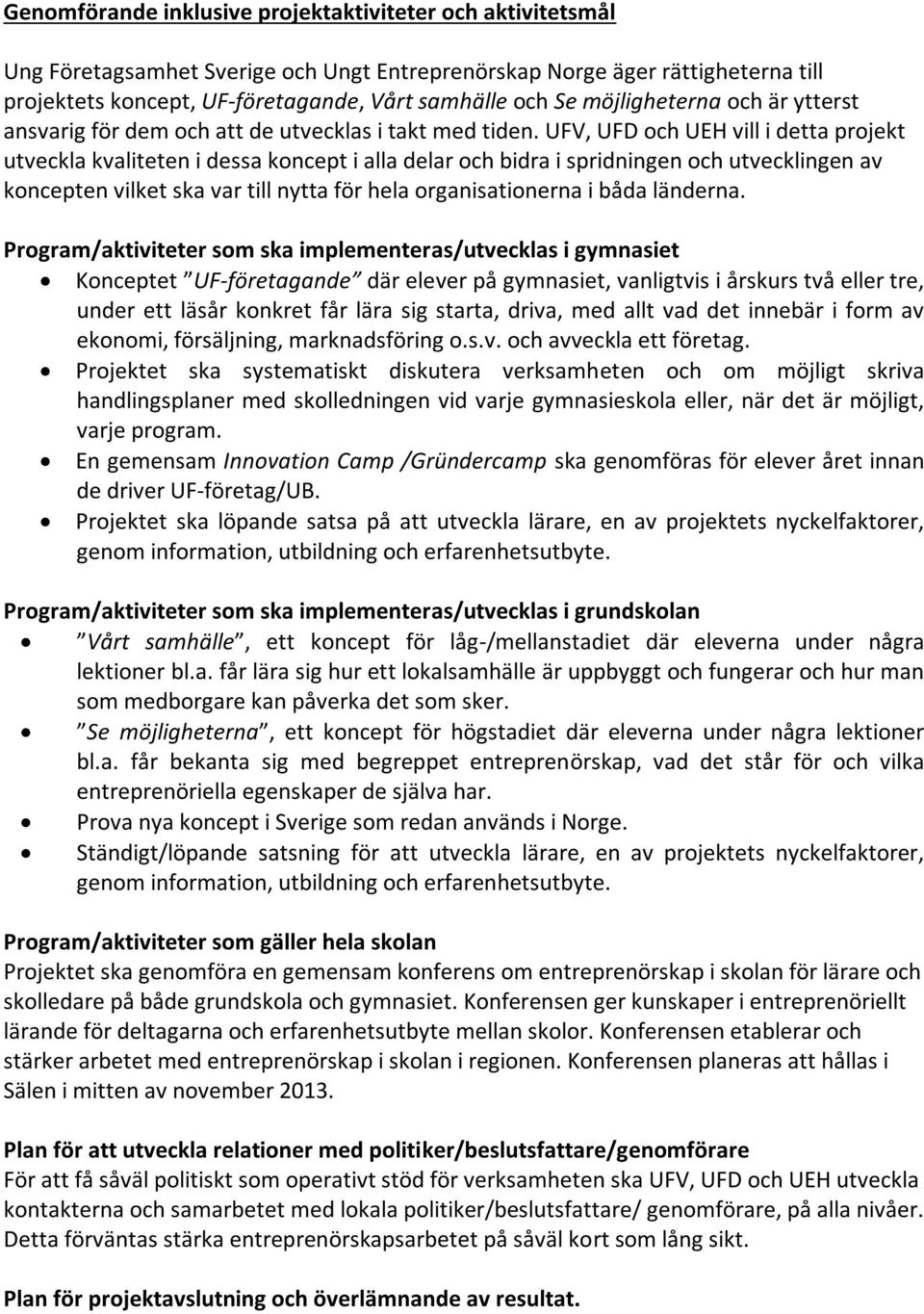 UFV, UFD och UEH vill i detta projekt utveckla kvaliteten i dessa koncept i alla delar och bidra i spridningen och utvecklingen av koncepten vilket ska var till nytta för hela organisationerna i båda