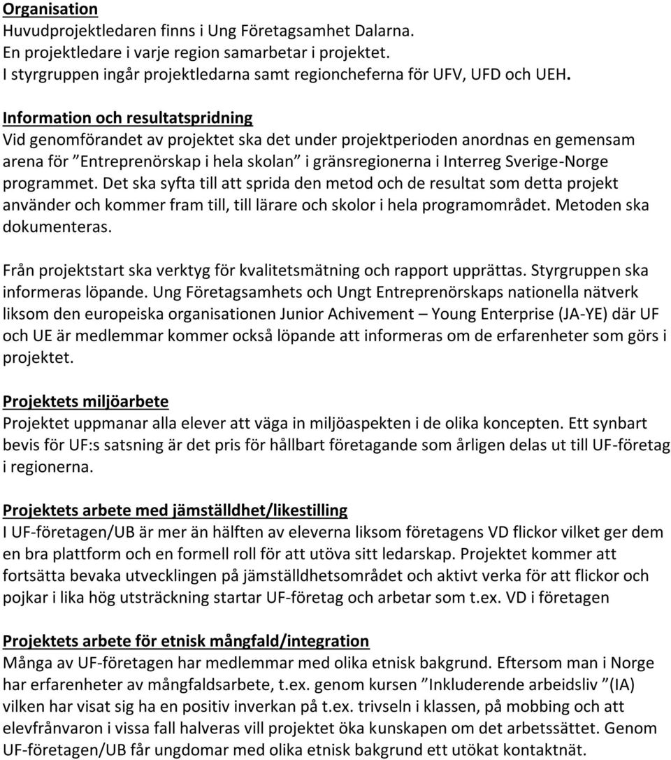 programmet. Det ska syfta till att sprida den metod och de resultat som detta projekt använder och kommer fram till, till lärare och skolor i hela programområdet. Metoden ska dokumenteras.