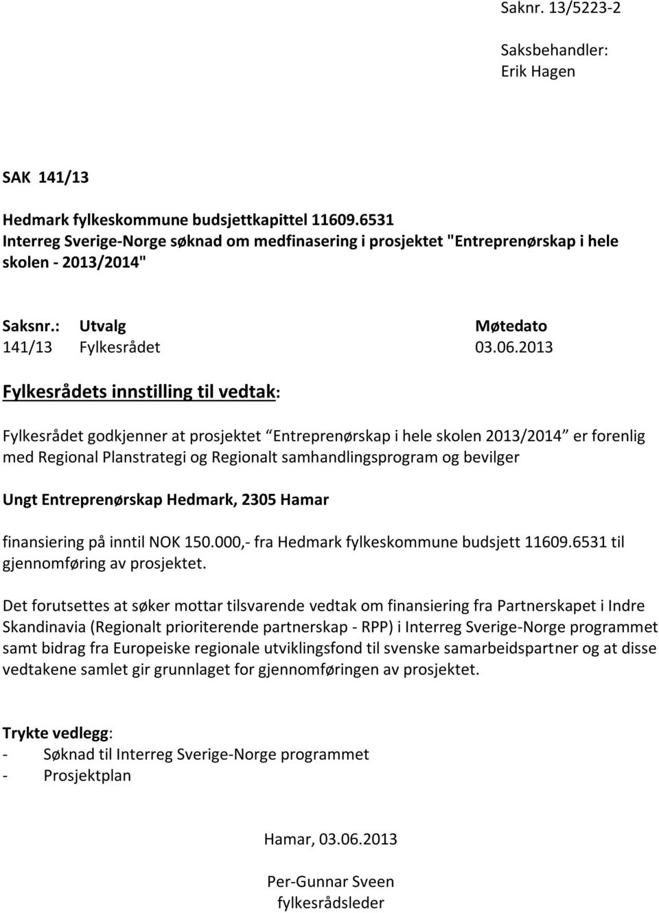 2013 Fylkesrådets innstilling til vedtak: Fylkesrådet godkjenner at prosjektet Entreprenørskap i hele skolen 2013/2014 er forenlig med Regional Planstrategi og Regionalt samhandlingsprogram og