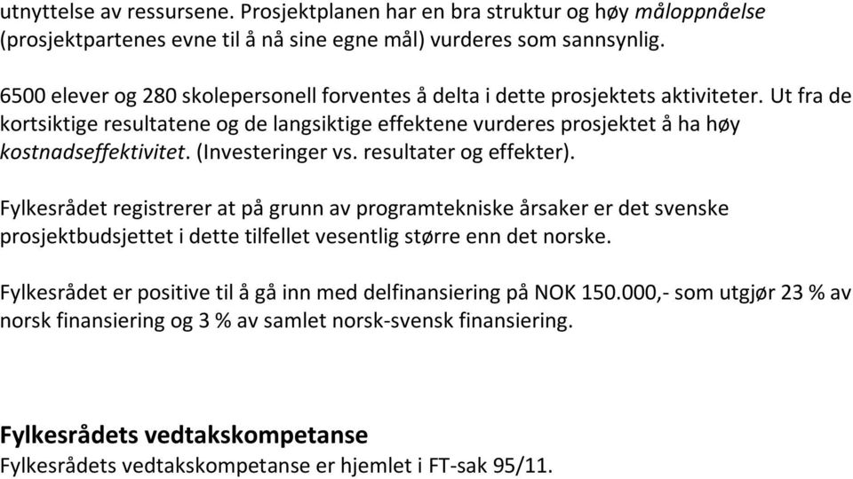 (Investeringer vs. resultater og effekter). Fylkesrådet registrerer at på grunn av programtekniske årsaker er det svenske prosjektbudsjettet i dette tilfellet vesentlig større enn det norske.