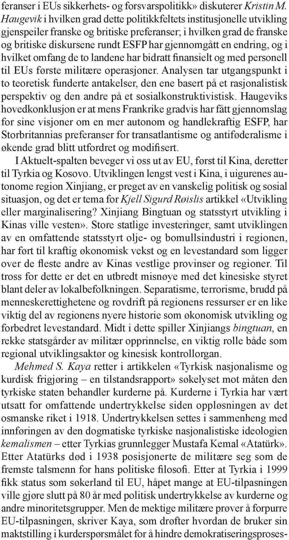 endring, og i hvilket omfang de to landene har bidratt finansielt og med personell til EUs første militære operasjoner.