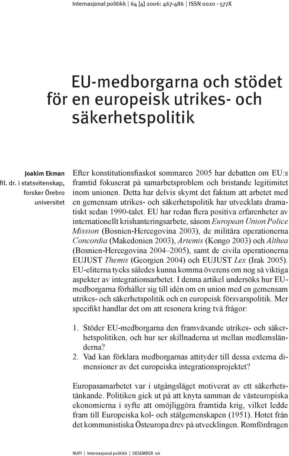 i statsvitenskap, forsker Örebro universitet Efter konstitutionsfiaskot sommaren 2005 har debatten om EU:s framtid fokuserat på samarbetsproblem och bristande legitimitet inom unionen.