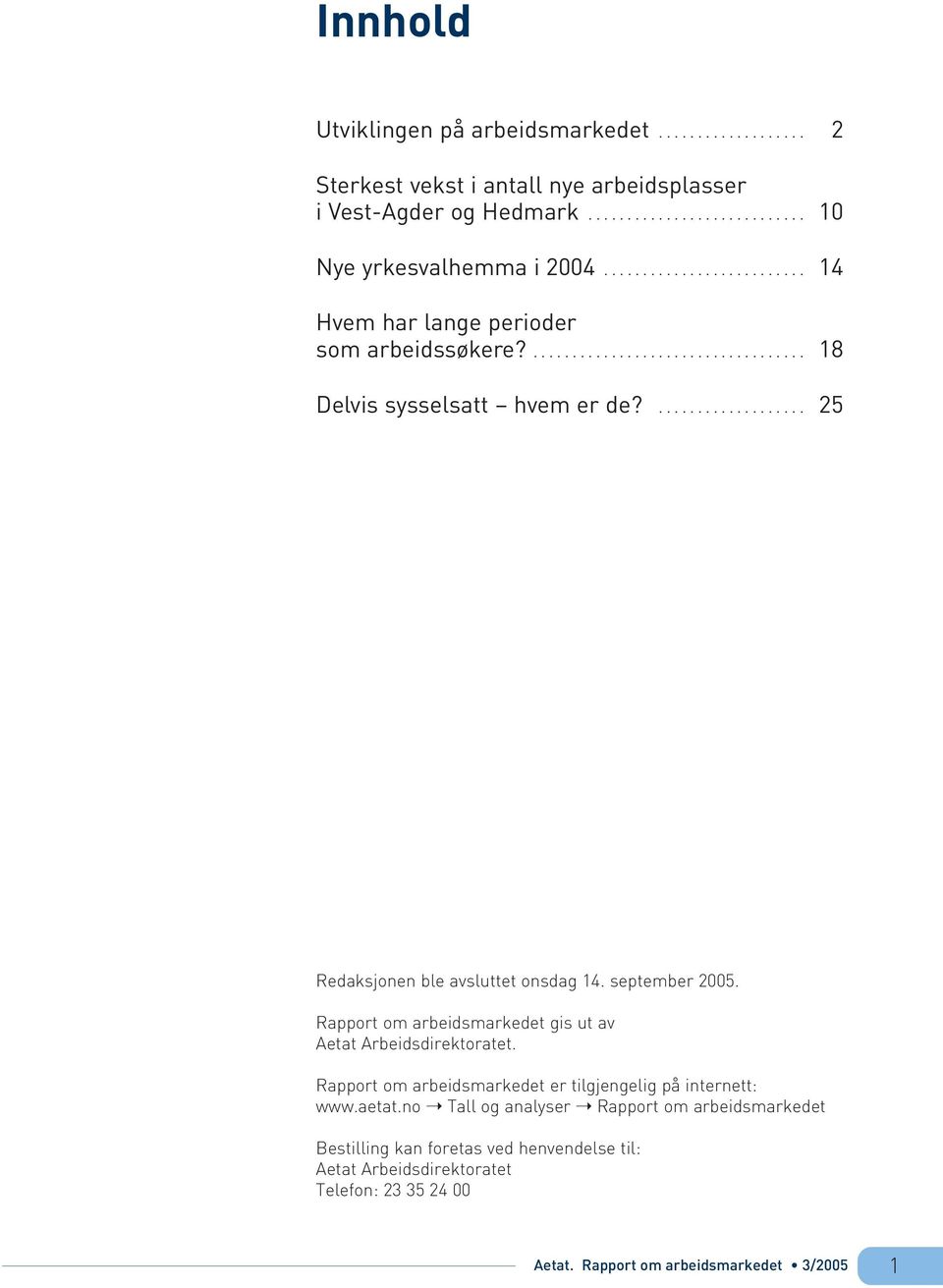 ................... 25 Redaksjonen ble avsluttet onsdag 14. september 2005. Rapport om arbeidsmarkedet gis ut av Aetat Arbeidsdirektoratet.