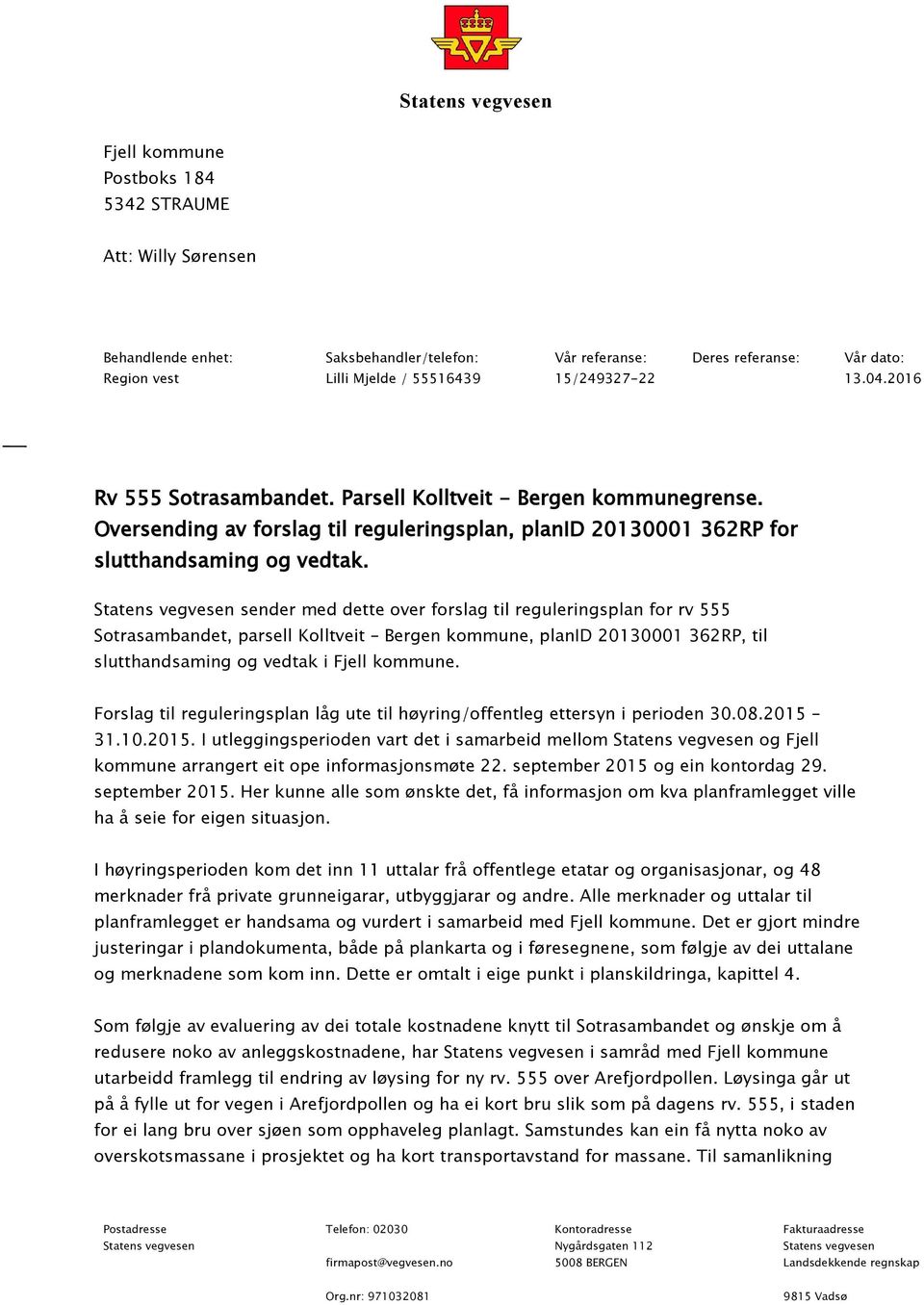 Statens vegvesen sender med dette over forslag til reguleringsplan for rv 555 Sotrasambandet, parsell Kolltveit Bergen kommune, planid 20130001 362RP, til slutthandsaming og vedtak i Fjell kommune.