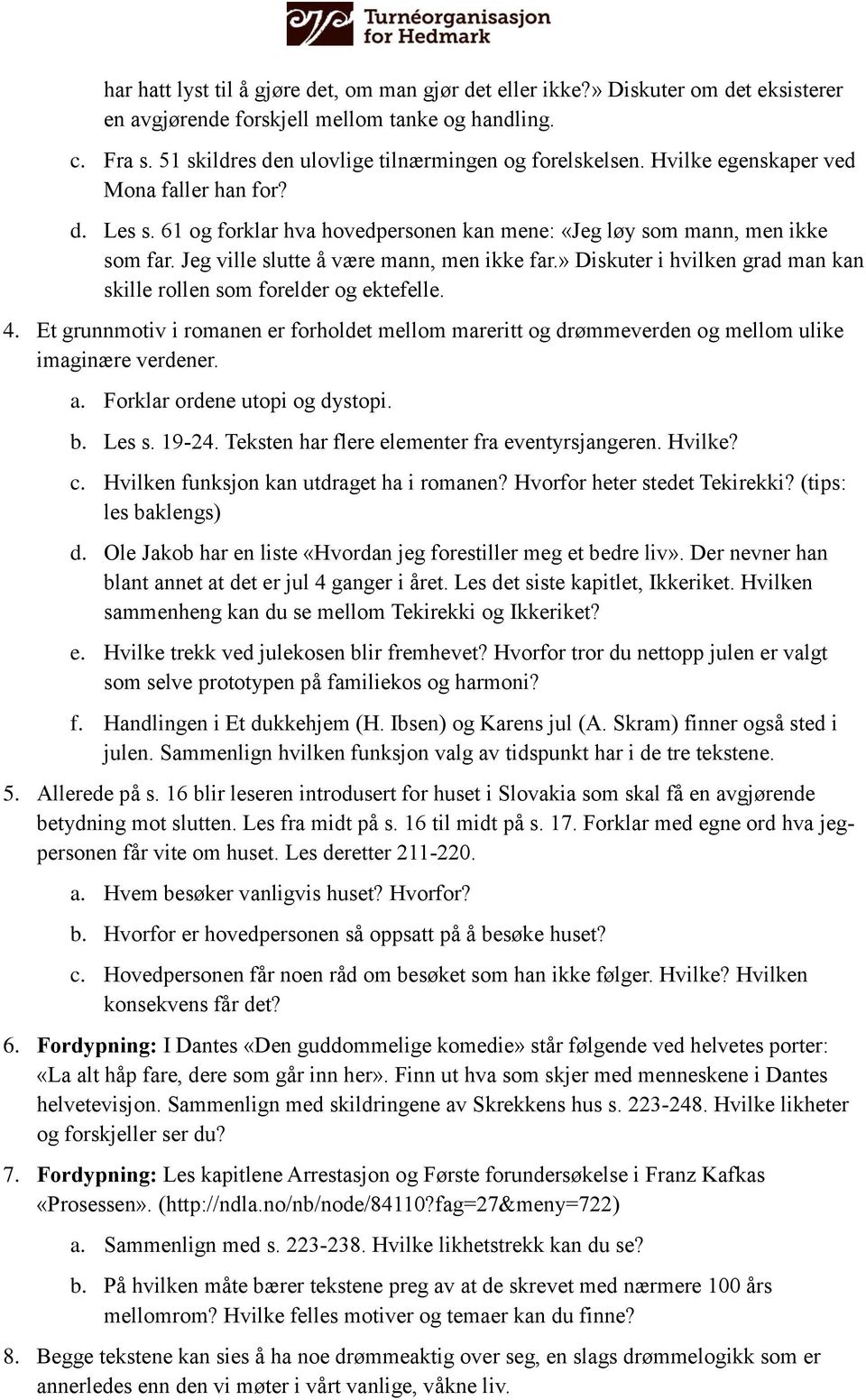 Jeg ville slutte å være mann, men ikke far.» Diskuter i hvilken grad man kan skille rollen som forelder og ektefelle. 4.