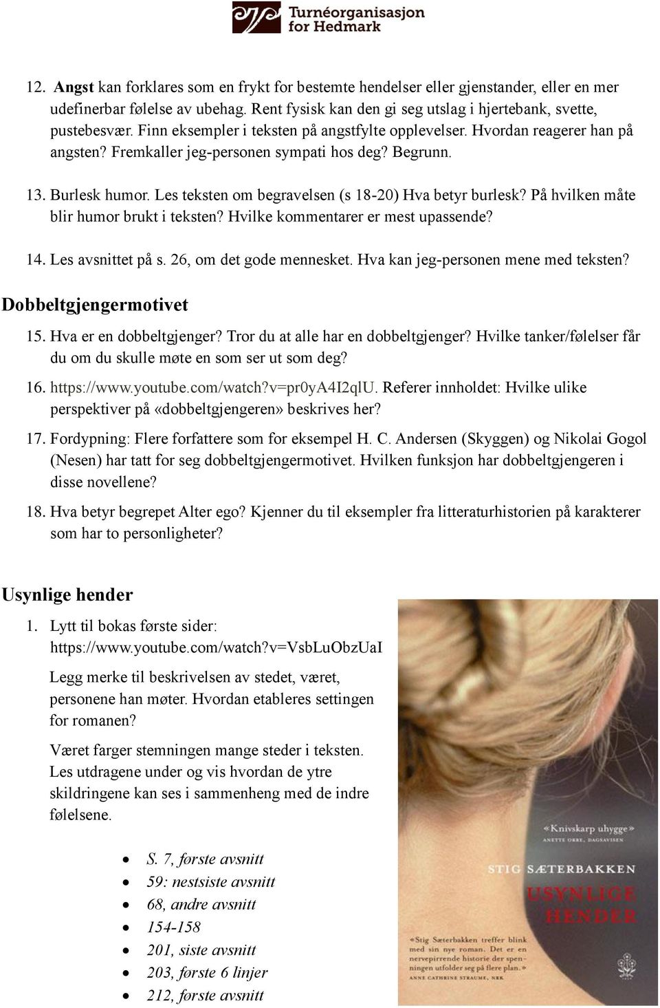 Les teksten om begravelsen (s 18-20) Hva betyr burlesk? På hvilken måte blir humor brukt i teksten? Hvilke kommentarer er mest upassende? 14. Les avsnittet på s. 26, om det gode mennesket.