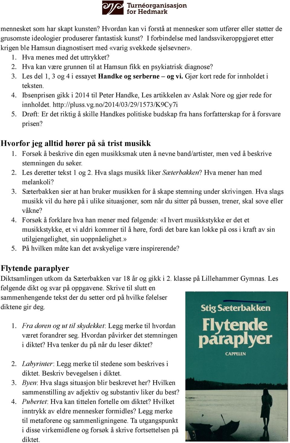 Hva kan være grunnen til at Hamsun fikk en psykiatrisk diagnose? 3. Les del 1, 3 og 4 i essayet Handke og serberne og vi. Gjør kort rede for innholdet i teksten. 4. Ibsenprisen gikk i 2014 til Peter Handke, Les artikkelen av Aslak Nore og gjør rede for innholdet.