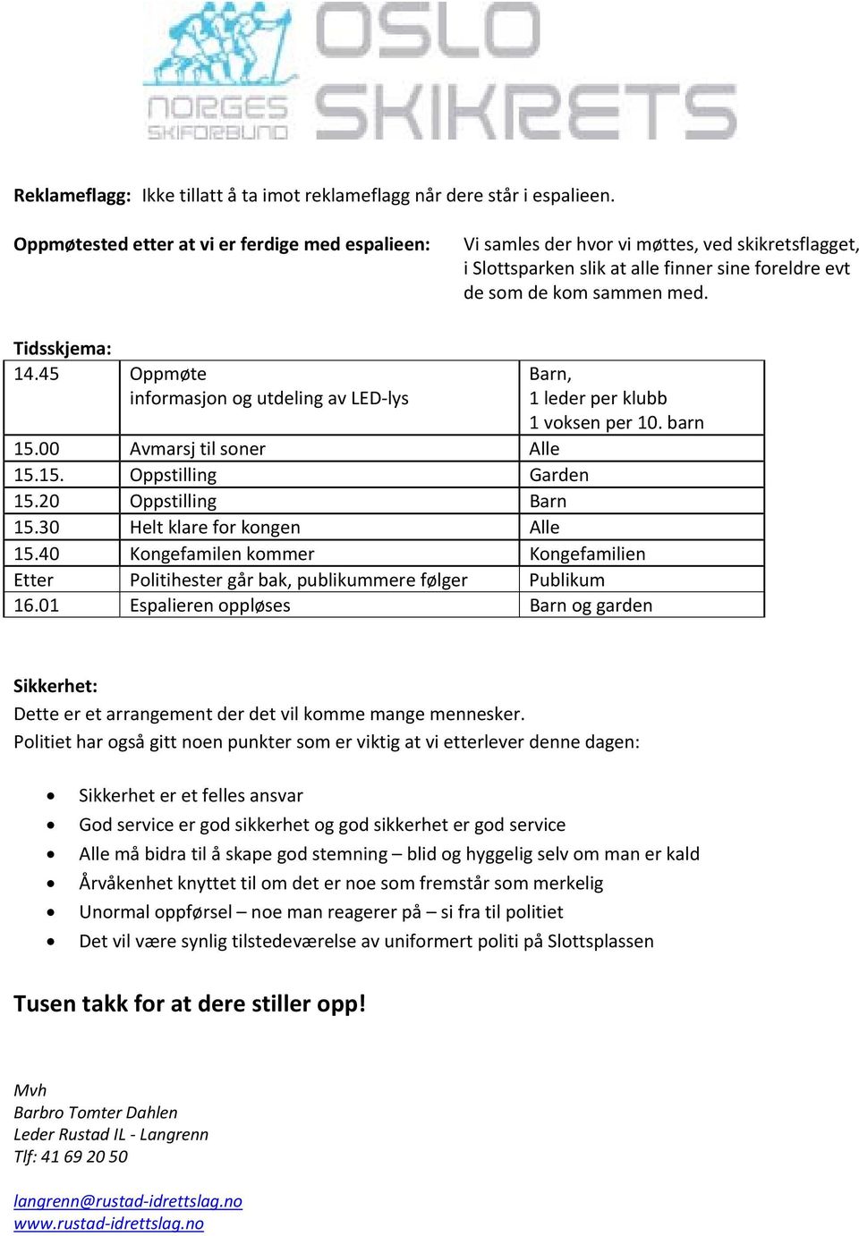 45 Oppmøte informasjon og utdeling av LED lys Barn, 1 leder per klubb 1 voksen per 10. barn 15.00 Avmarsj til soner Alle 15.15. Oppstilling Garden 15.20 Oppstilling Barn 15.