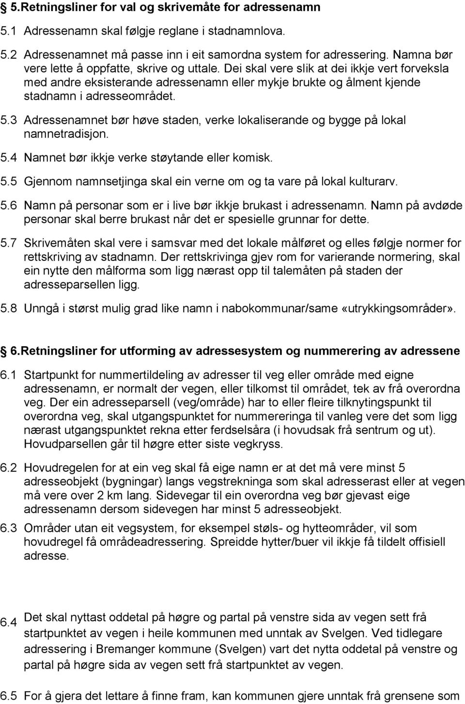 3 Adressenamnet bør høve staden, verke lokaliserande og bygge på lokal namnetradisjon. 5.4 Namnet bør ikkje verke støytande eller komisk. 5.5 Gjennom namnsetjinga skal ein verne om og ta vare på lokal kulturarv.